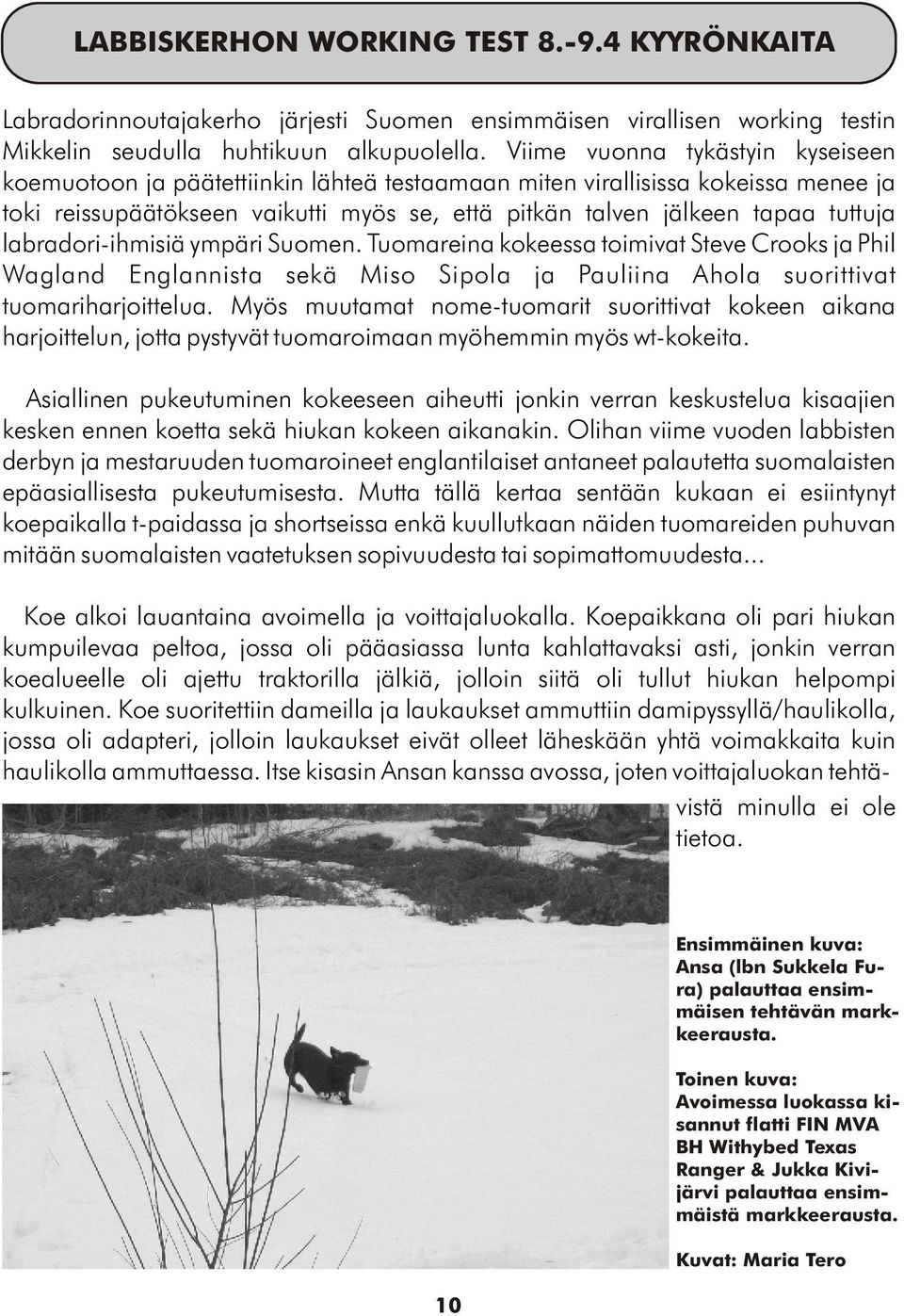 labradori-ihmisiä ympäri Suomen. Tuomareina kokeessa toimivat Steve Crooks ja Phil Wagland Englannista sekä Miso Sipola ja Pauliina Ahola suorittivat tuomariharjoittelua.