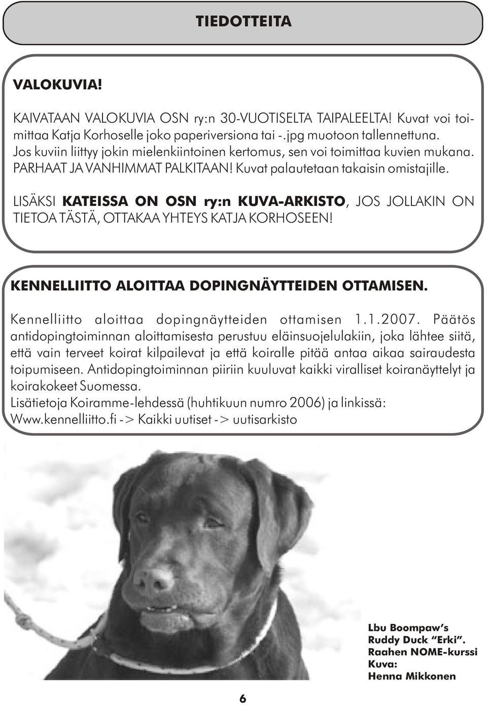 LISÄKSI KATEISSA ON OSN ry:n KUVA-ARKISTO, JOS JOLLAKIN ON TIETOA TÄSTÄ, OTTAKAA YHTEYS KATJA KORHOSEEN! KENNELLIITTO ALOITTAA DOPINGNÄYTTEIDEN OTTAMISEN.