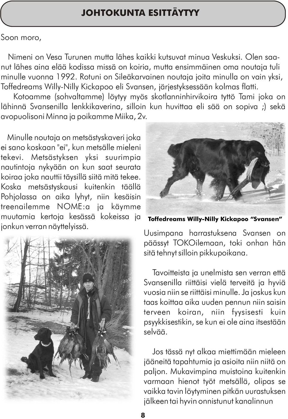Rotuni on Sileäkarvainen noutaja joita minulla on vain yksi, Toffedreams Willy-Nilly Kickapoo eli Svansen, järjestyksessään kolmas flatti.