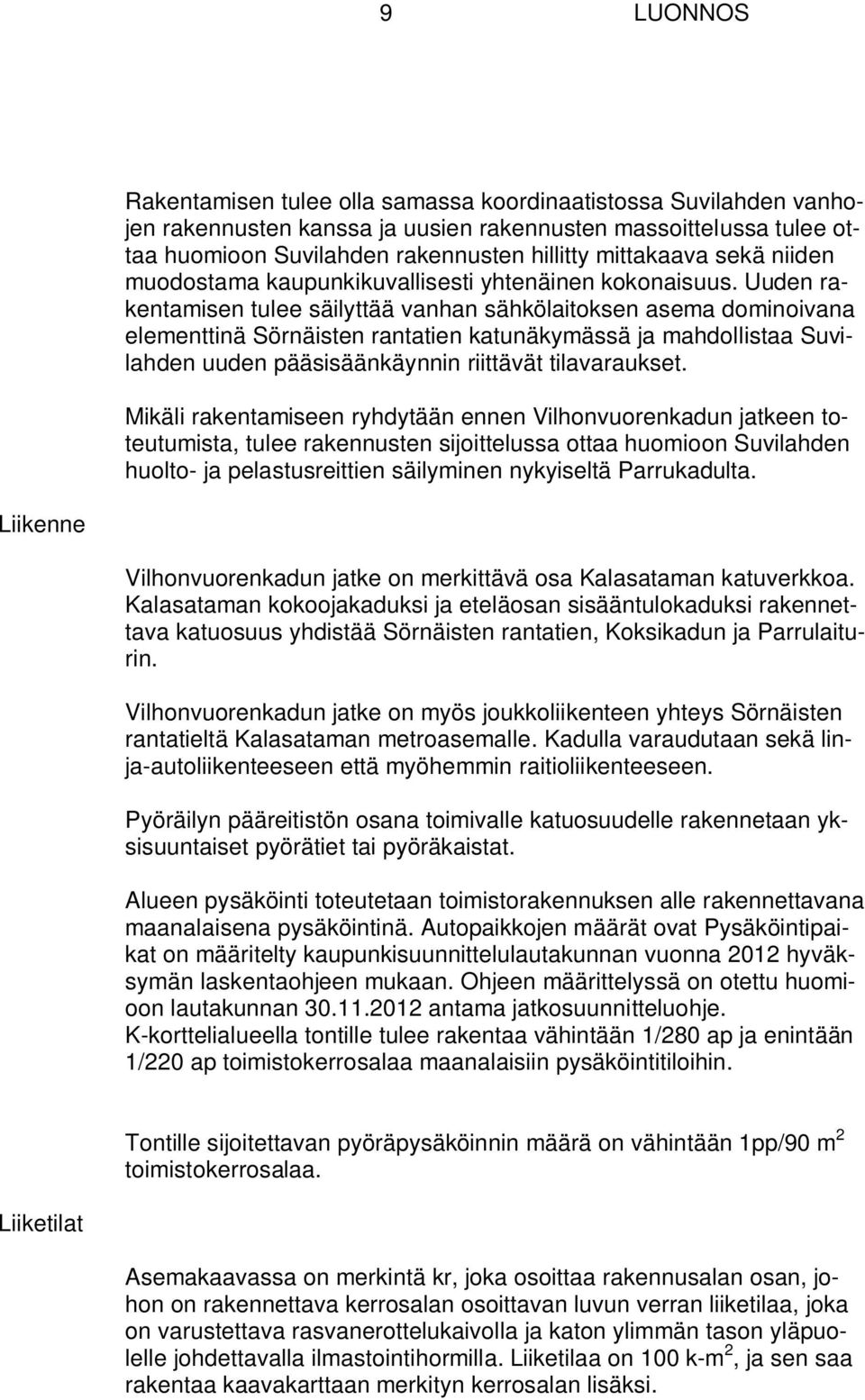 Uuden rakentamisen tulee säilyttää vanhan sähkölaitoksen asema dominoivana elementtinä Sörnäisten rantatien katunäkymässä ja mahdollistaa Suvilahden uuden pääsisäänkäynnin riittävät tilavaraukset.