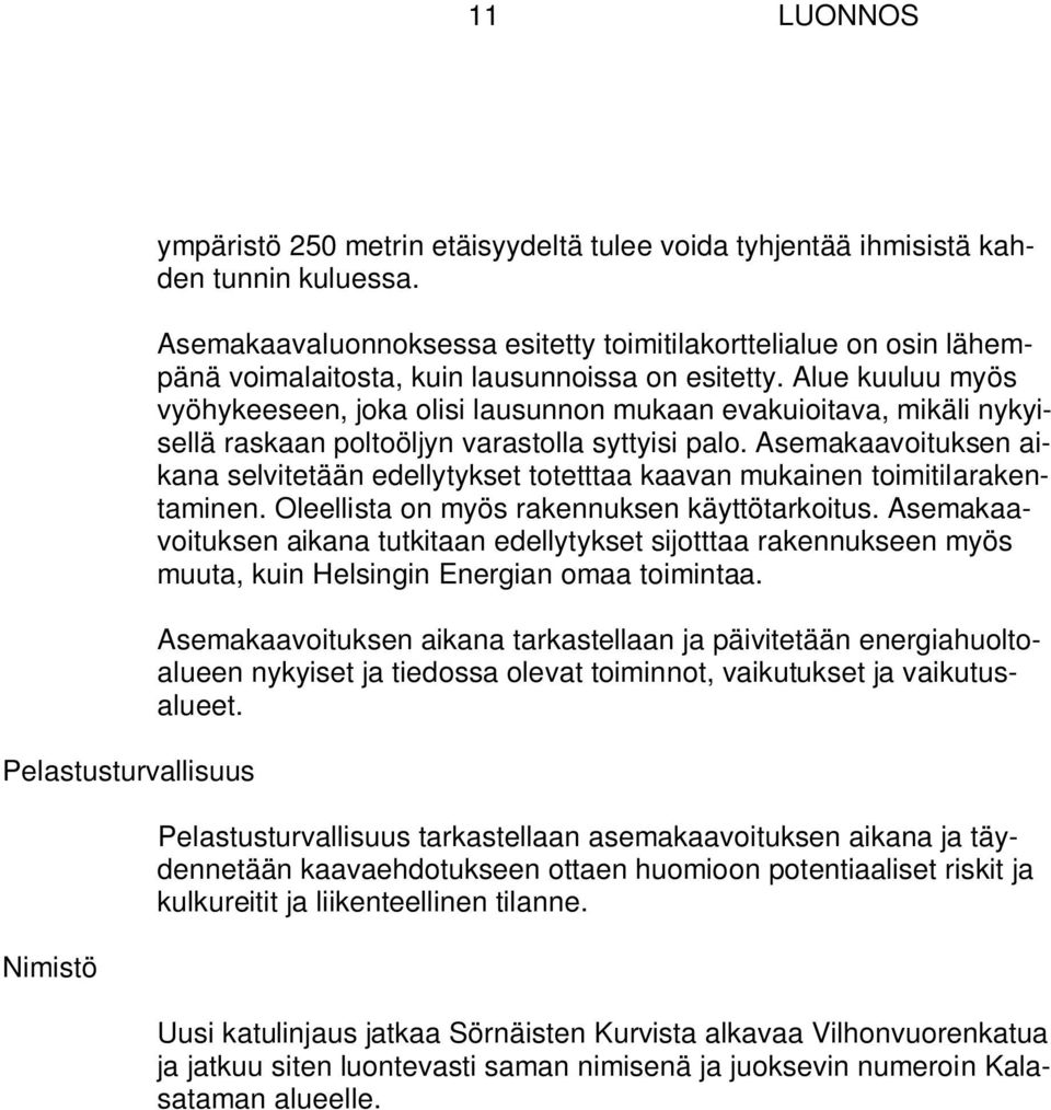 Alue kuuluu myös vyöhykeeseen, joka olisi lausunnon mukaan evakuioitava, mikäli nykyisellä raskaan poltoöljyn varastolla syttyisi palo.