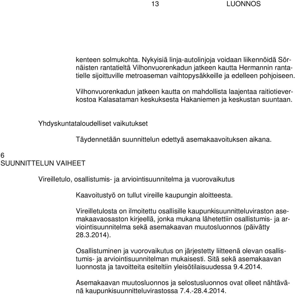 Vilhonvuorenkadun jatkeen kautta on mahdollista laajentaa raitiotieverkostoa Kalasataman keskuksesta Hakaniemen ja keskustan suuntaan.