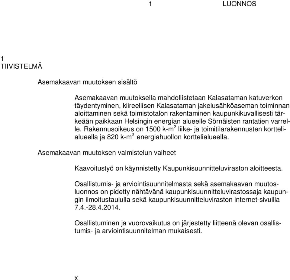 Rakennusoikeus on 1500 k-m 2 liike- ja toimitilarakennusten korttelialueella ja 820 k-m 2 energiahuollon korttelialueella.