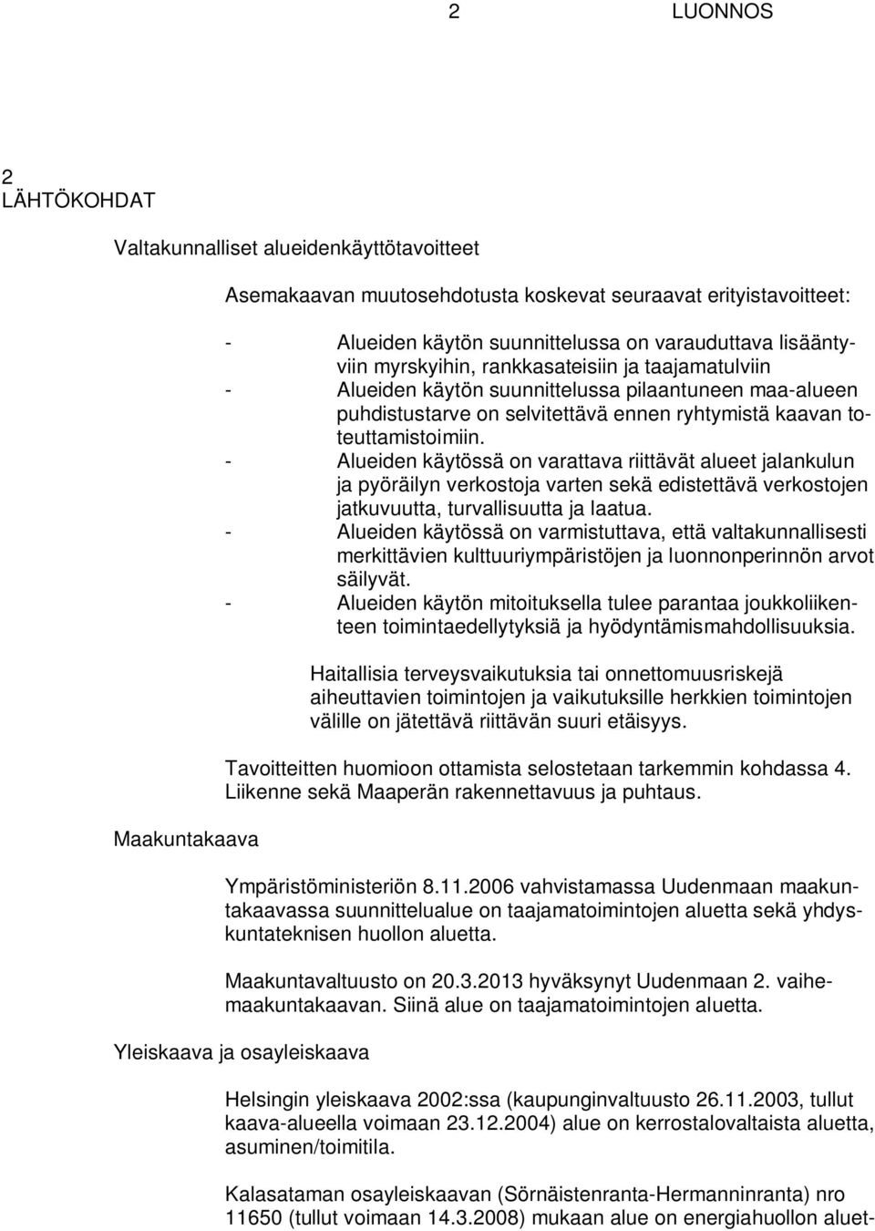 - Alueiden käytössä on varattava riittävät alueet jalankulun ja pyöräilyn verkostoja varten sekä edistettävä verkostojen jatkuvuutta, turvallisuutta ja laatua.