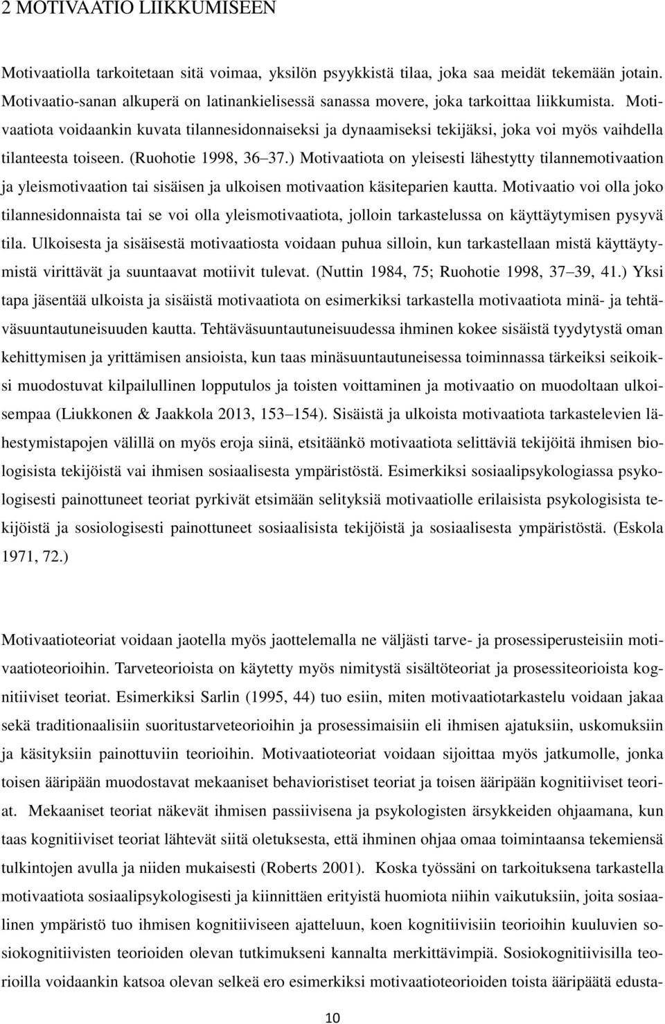Motivaatiota voidaankin kuvata tilannesidonnaiseksi ja dynaamiseksi tekijäksi, joka voi myös vaihdella tilanteesta toiseen. (Ruohotie 1998, 36 37.