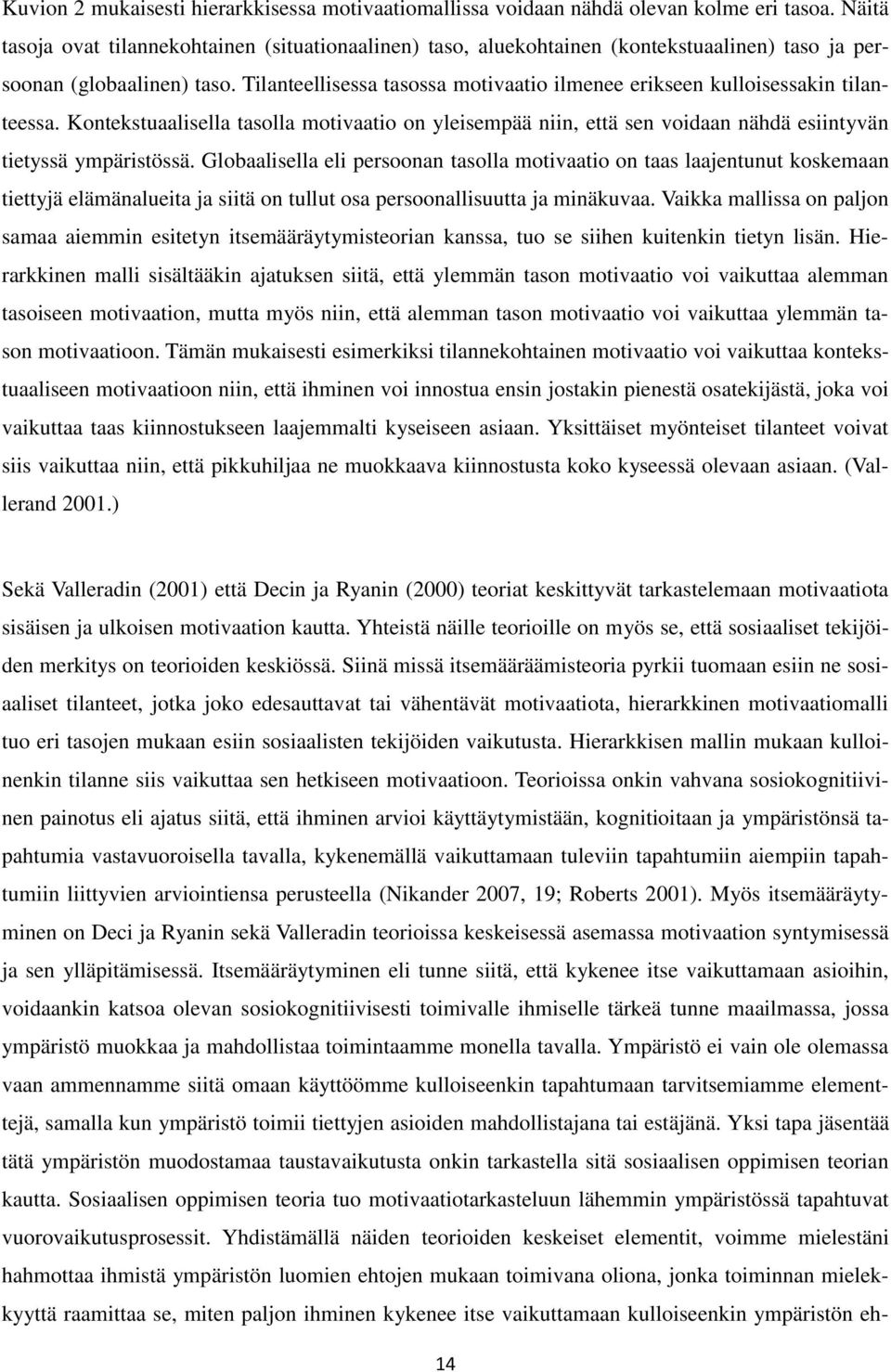Tilanteellisessa tasossa motivaatio ilmenee erikseen kulloisessakin tilanteessa. Kontekstuaalisella tasolla motivaatio on yleisempää niin, että sen voidaan nähdä esiintyvän tietyssä ympäristössä.