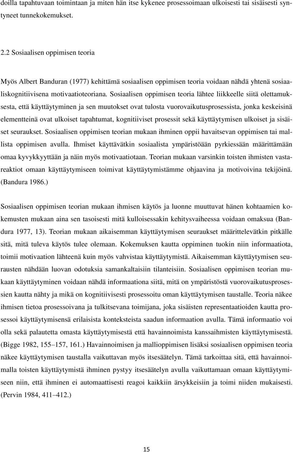 Sosiaalisen oppimisen teoria lähtee liikkeelle siitä olettamuksesta, että käyttäytyminen ja sen muutokset ovat tulosta vuorovaikutusprosessista, jonka keskeisinä elementteinä ovat ulkoiset
