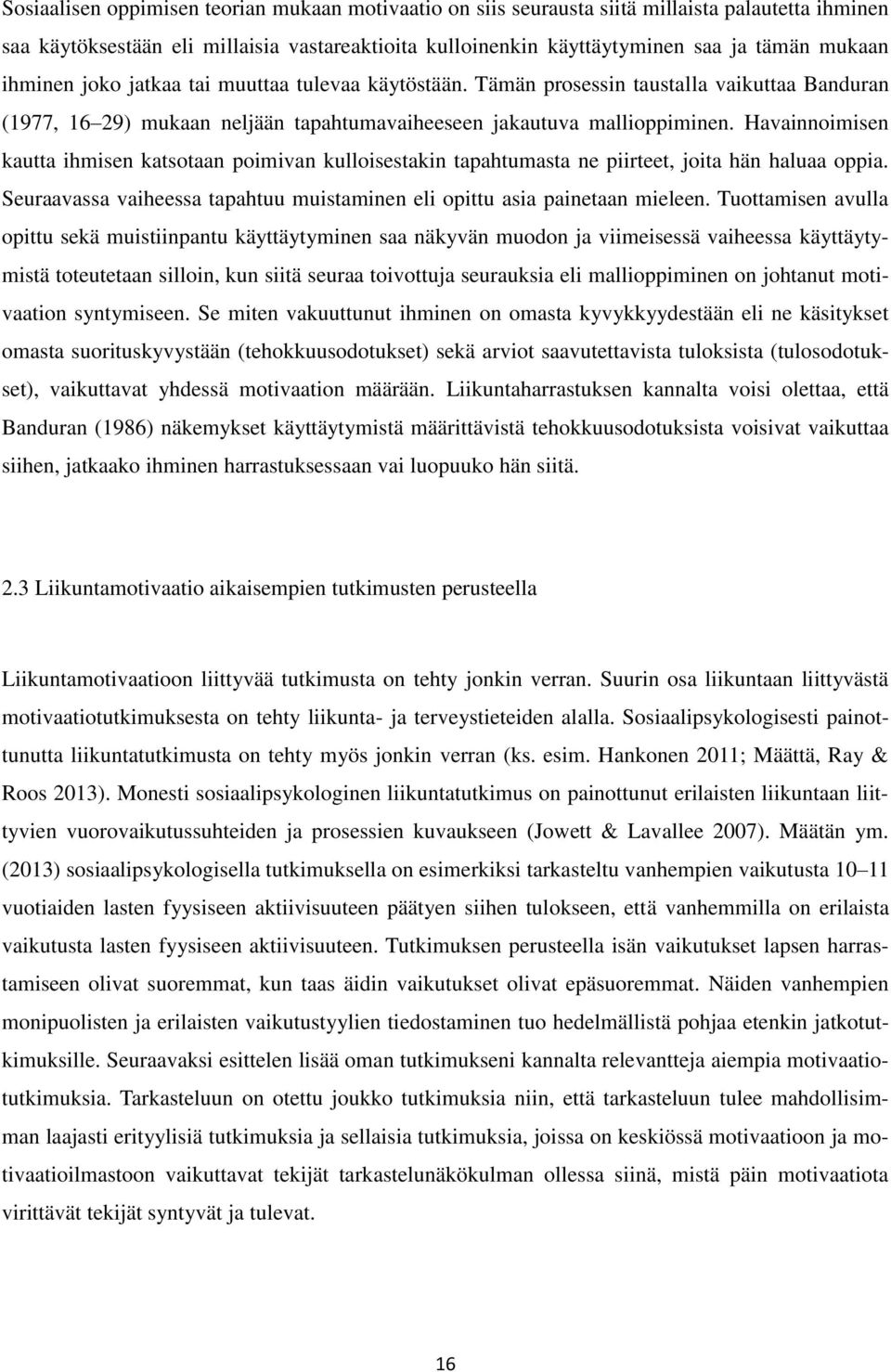Havainnoimisen kautta ihmisen katsotaan poimivan kulloisestakin tapahtumasta ne piirteet, joita hän haluaa oppia. Seuraavassa vaiheessa tapahtuu muistaminen eli opittu asia painetaan mieleen.