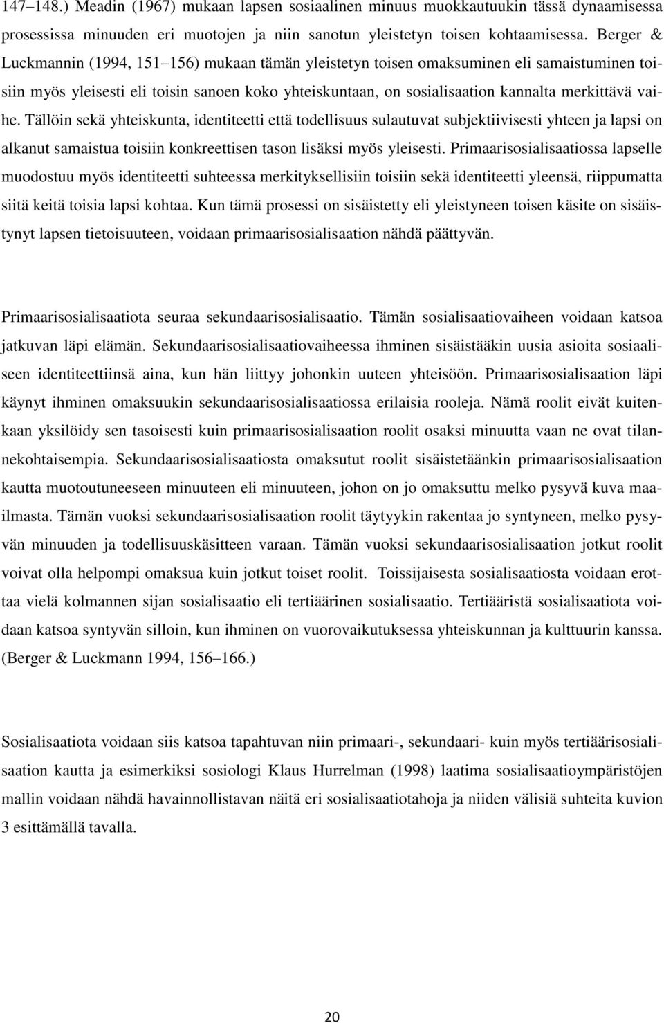vaihe. Tällöin sekä yhteiskunta, identiteetti että todellisuus sulautuvat subjektiivisesti yhteen ja lapsi on alkanut samaistua toisiin konkreettisen tason lisäksi myös yleisesti.