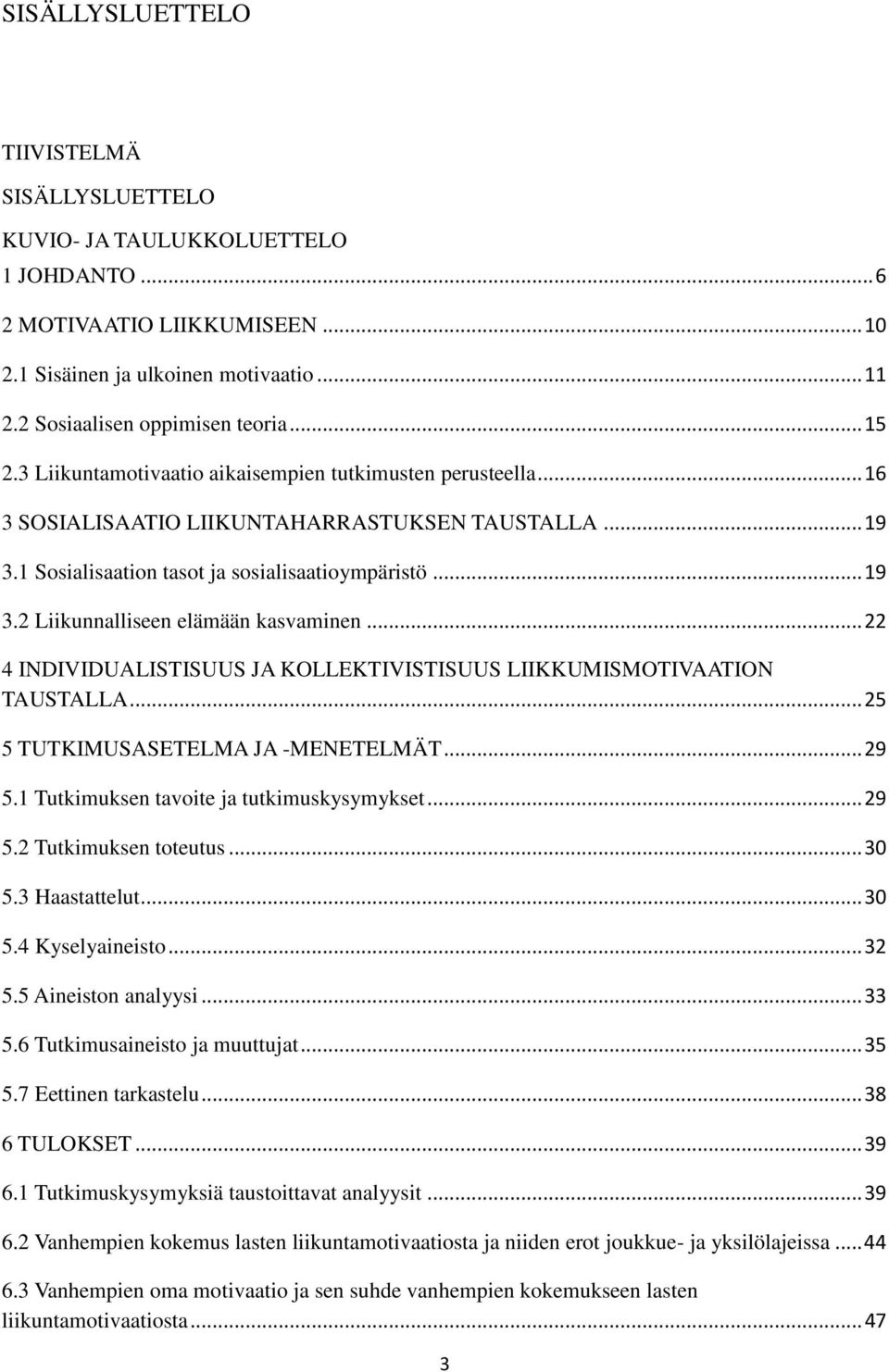 .. 22 4 INDIVIDUALISTISUUS JA KOLLEKTIVISTISUUS LIIKKUMISMOTIVAATION TAUSTALLA... 25 5 TUTKIMUSASETELMA JA -MENETELMÄT... 29 5.1 Tutkimuksen tavoite ja tutkimuskysymykset... 29 5.2 Tutkimuksen toteutus.