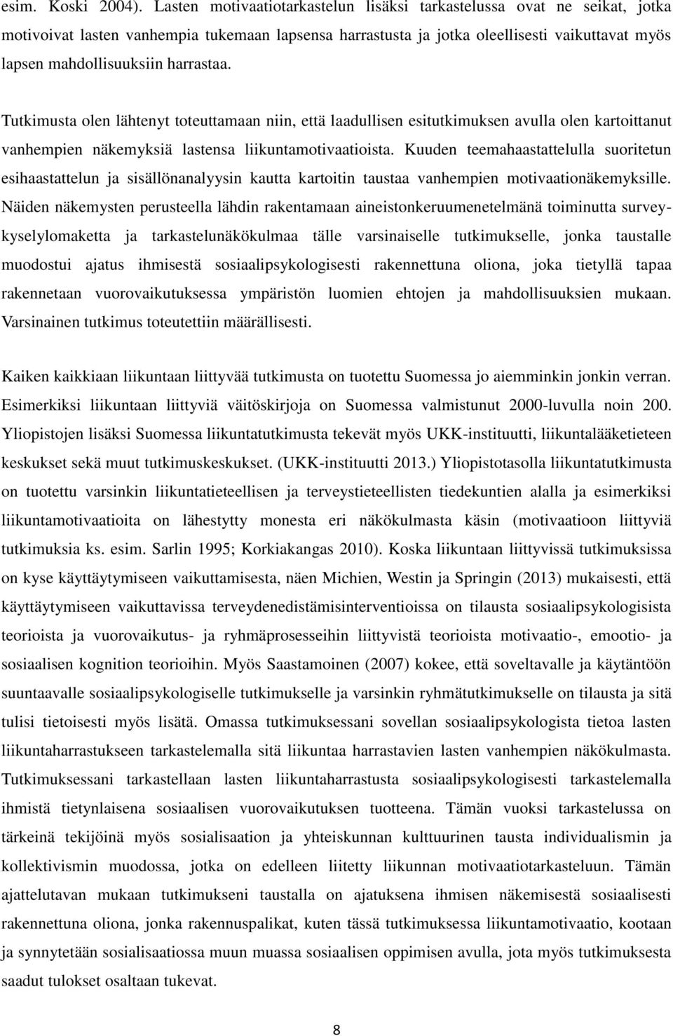 harrastaa. Tutkimusta olen lähtenyt toteuttamaan niin, että laadullisen esitutkimuksen avulla olen kartoittanut vanhempien näkemyksiä lastensa liikuntamotivaatioista.