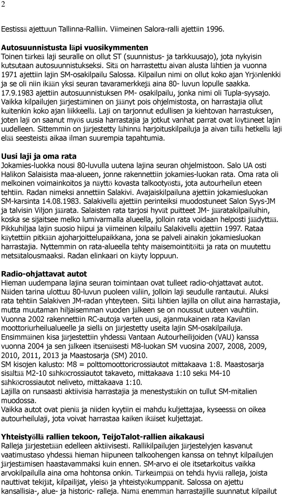 Sitä on harrastettu aivan alusta lähtien ja vuonna 1971 ajettiin lajin SM-osakilpailu Salossa.