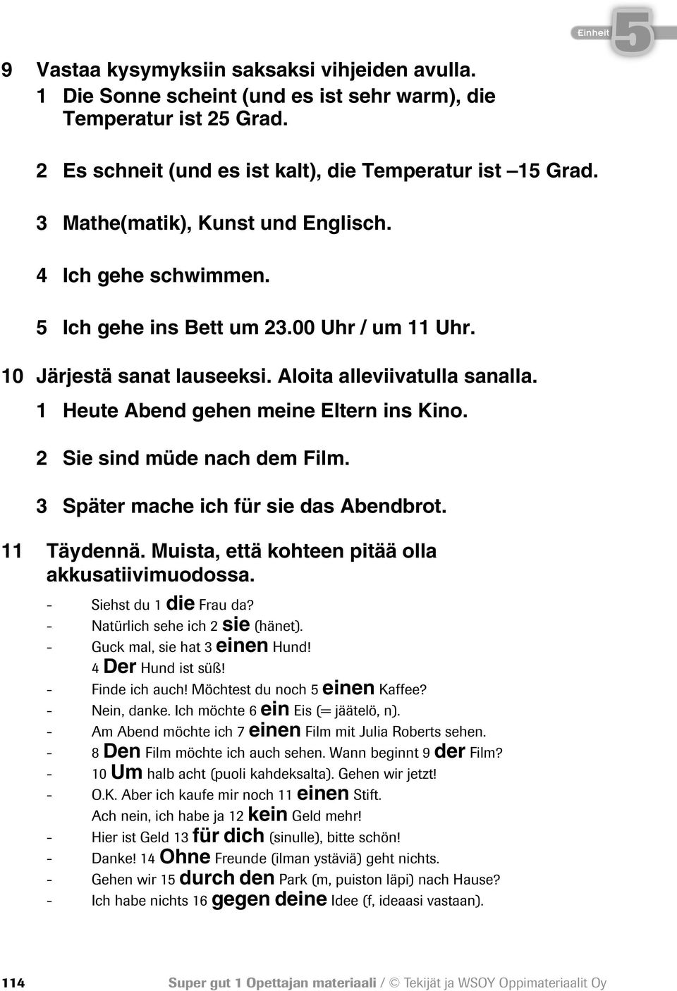 1 Heute Abend gehen meine Eltern ins Kino. 2 Sie sind müde nach dem Film. 3 Später mache ich für sie das Abendbrot. 11 Täydennä. Muista, että kohteen pitää olla akkusatiivimuodossa.