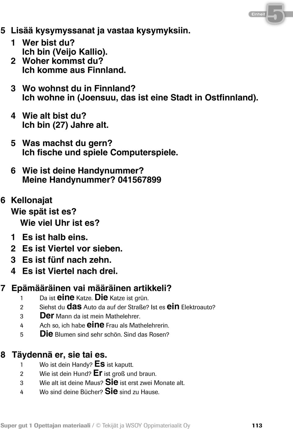 Meine Handynummer? 04167899 6 Kellonajat Wie spät ist es? Wie viel Uhr ist es? 1 Es ist halb eins. 2 Es ist Viertel vor sieben. 3 Es ist fünf nach zehn. 4 Es ist Viertel nach drei.