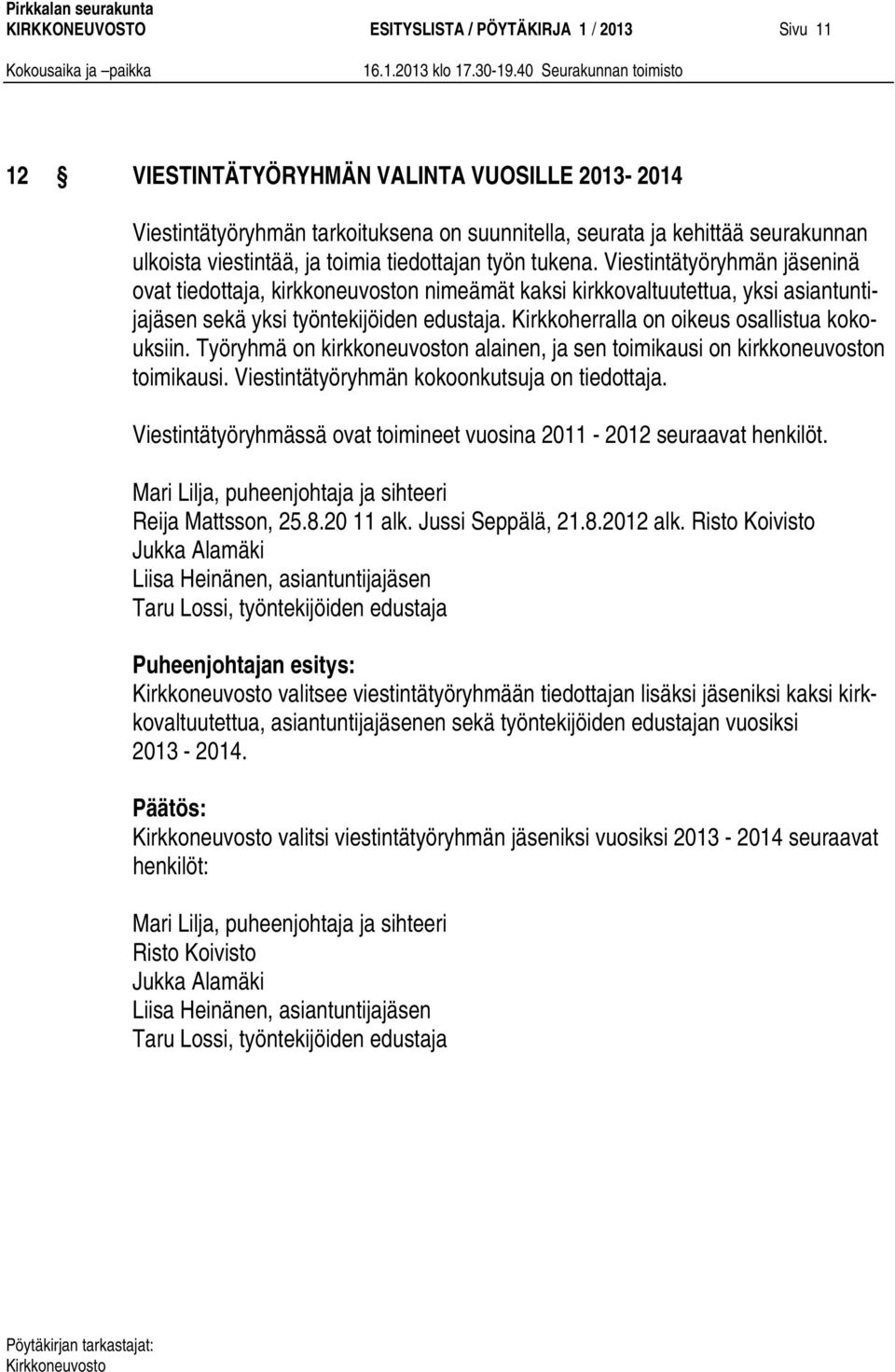 Kirkkoherralla on oikeus osallistua kokouksiin. Työryhmä on kirkkoneuvoston alainen, ja sen toimikausi on kirkkoneuvoston toimikausi. Viestintätyöryhmän kokoonkutsuja on tiedottaja.