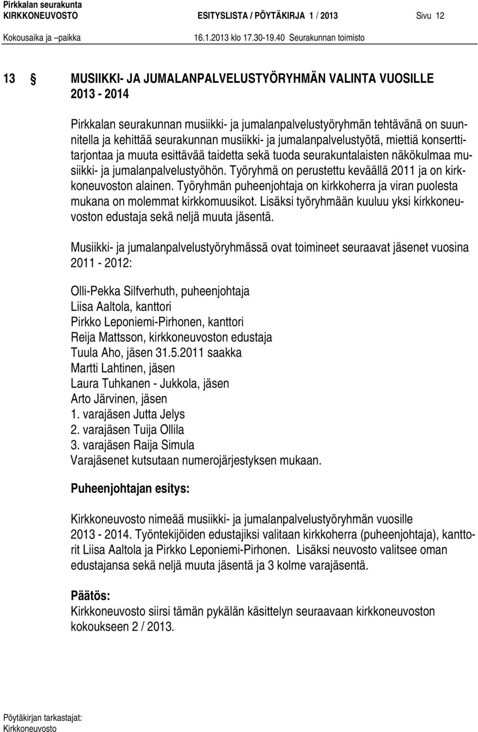 jumalanpalvelustyöhön. Työryhmä on perustettu keväällä 2011 ja on kirkkoneuvoston alainen. Työryhmän puheenjohtaja on kirkkoherra ja viran puolesta mukana on molemmat kirkkomuusikot.