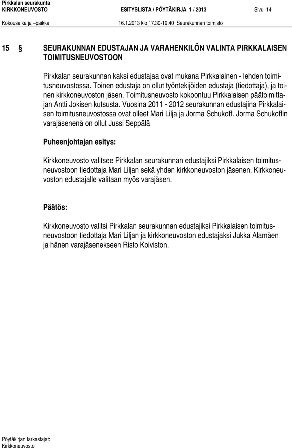 Toimitusneuvosto kokoontuu Pirkkalaisen päätoimittajan Antti Jokisen kutsusta. Vuosina 2011-2012 seurakunnan edustajina Pirkkalaisen toimitusneuvostossa ovat olleet Mari Lilja ja Jorma Schukoff.