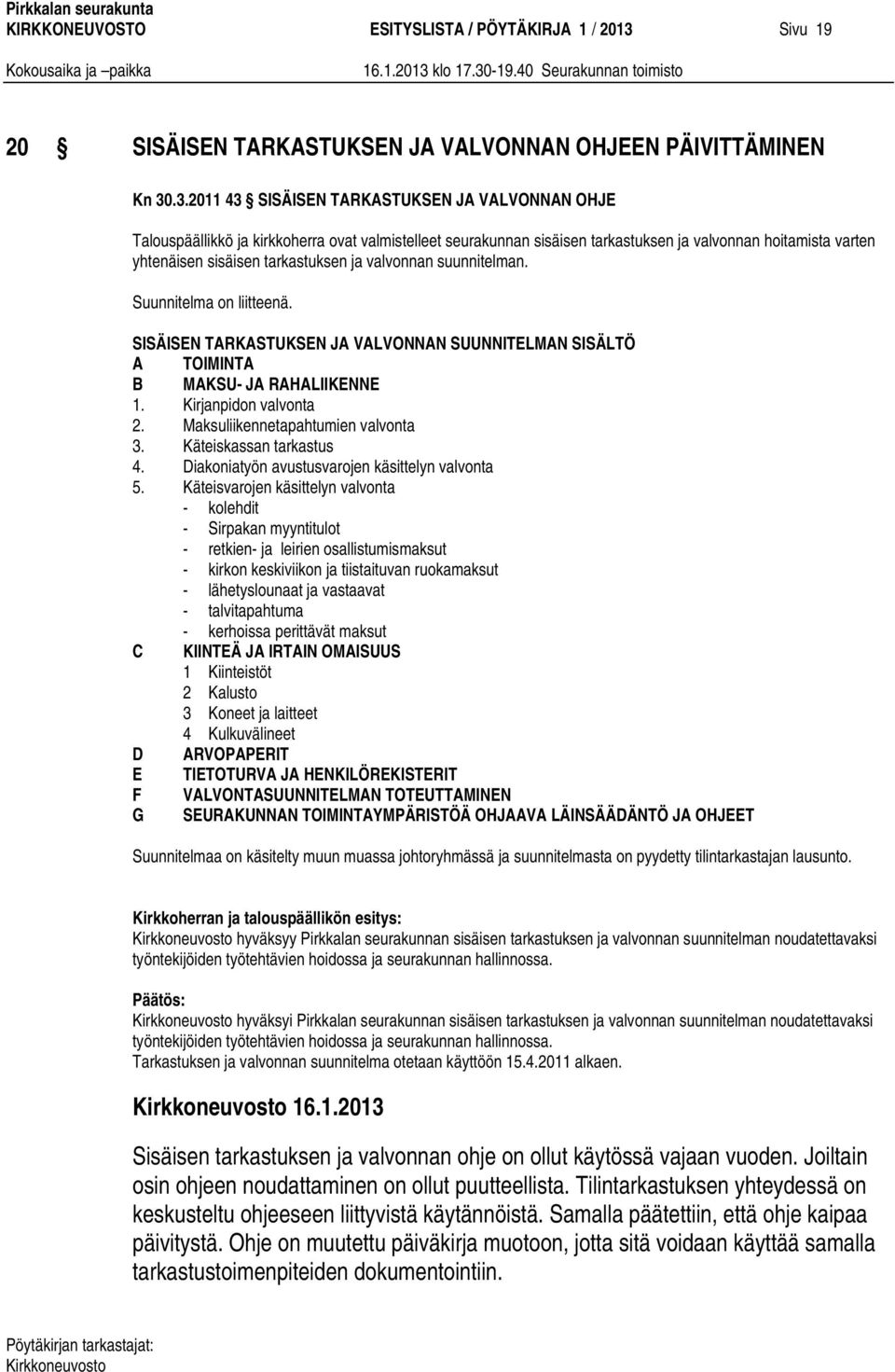 .3.2011 43 SISÄISEN TARKASTUKSEN JA VALVONNAN OHJE Talouspäällikkö ja kirkkoherra ovat valmistelleet seurakunnan sisäisen tarkastuksen ja valvonnan hoitamista varten yhtenäisen sisäisen tarkastuksen