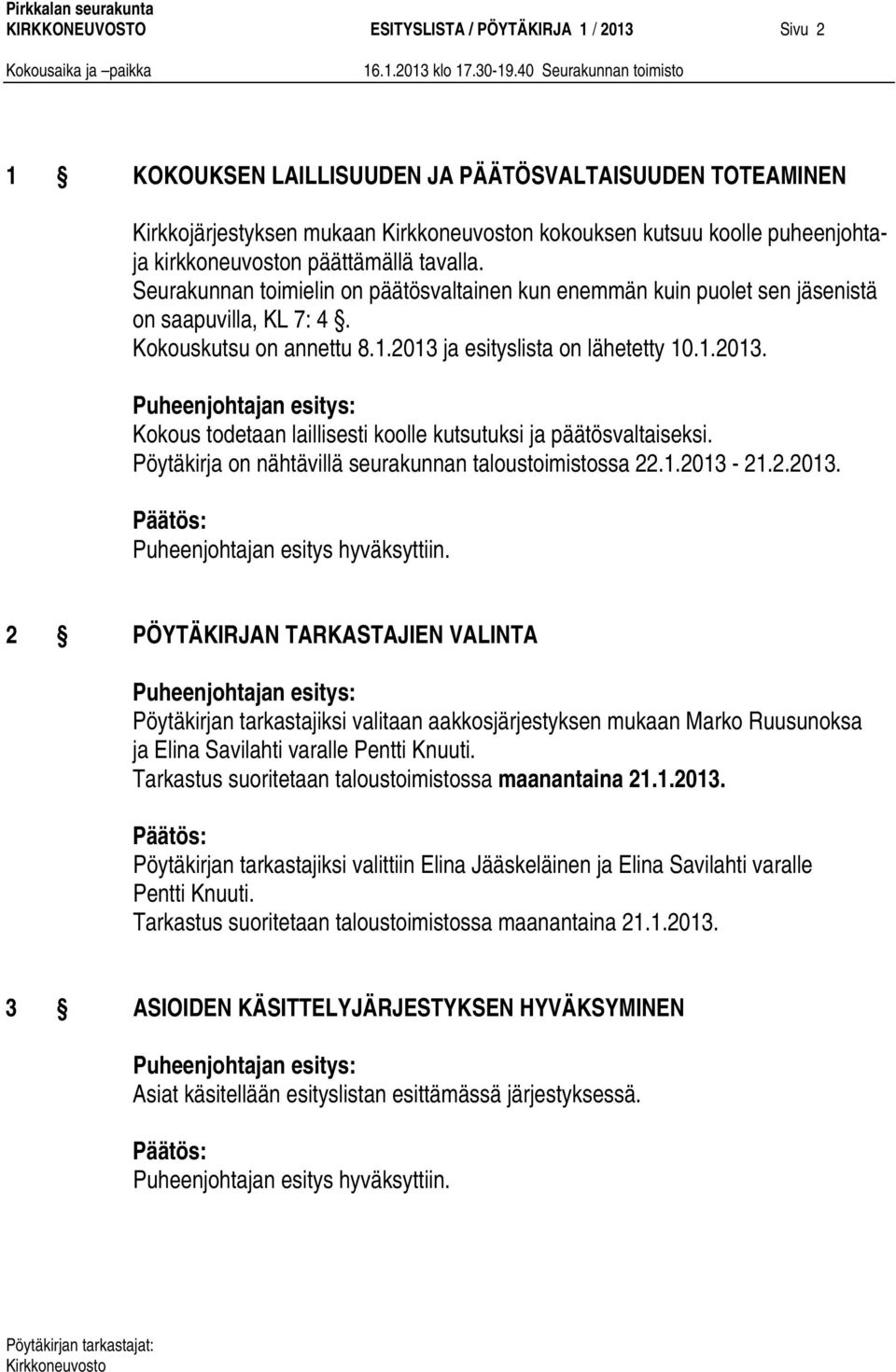 ja esityslista on lähetetty 10.1.2013. Kokous todetaan laillisesti koolle kutsutuksi ja päätösvaltaiseksi. Pöytäkirja on nähtävillä seurakunnan taloustoimistossa 22.1.2013-21.2.2013. Puheenjohtajan esitys hyväksyttiin.