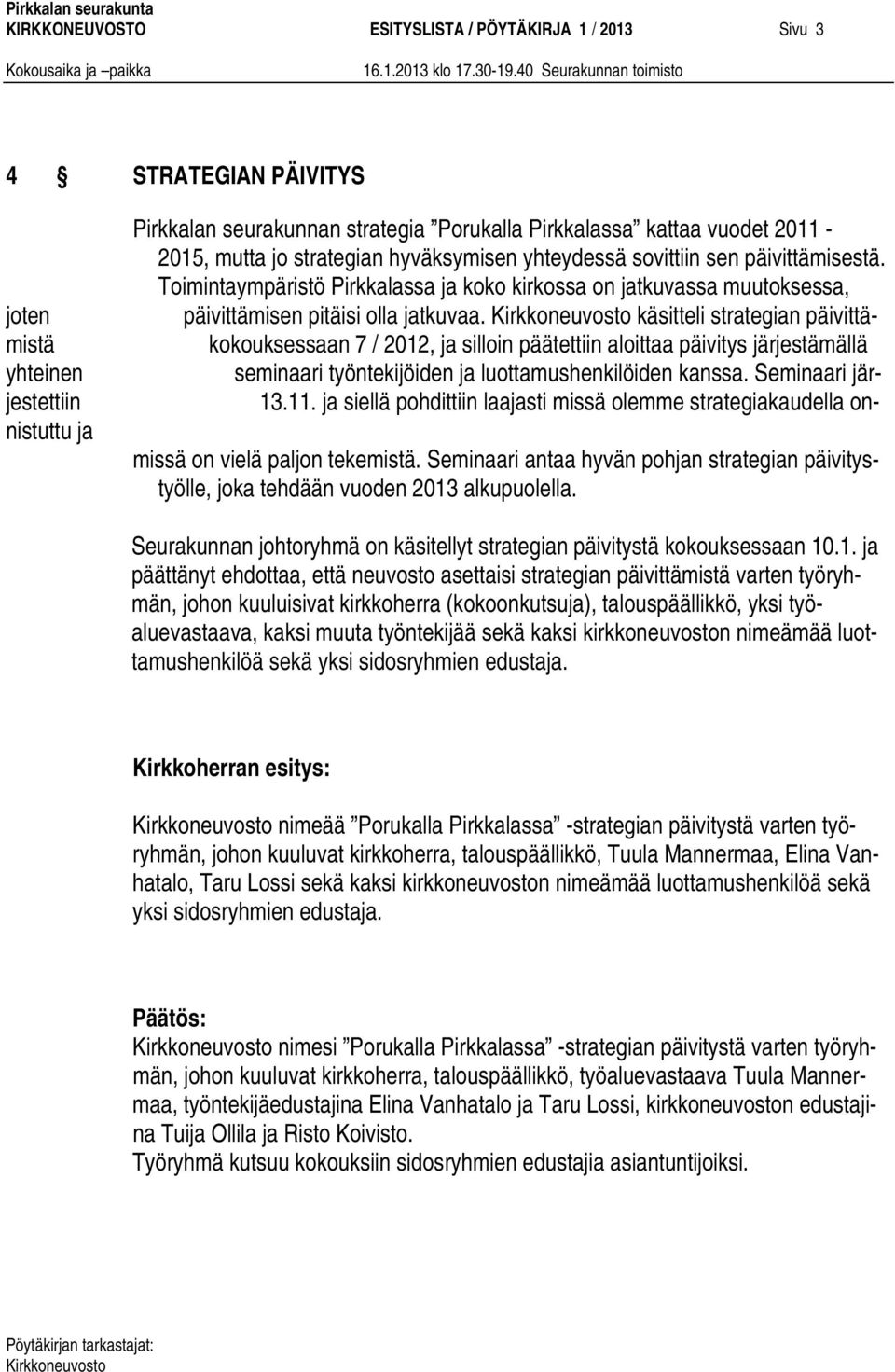 käsitteli strategian päivittä- kokouksessaan 7 / 2012, ja silloin päätettiin aloittaa päivitys järjestämällä seminaari työntekijöiden ja luottamushenkilöiden kanssa. Seminaari jär- 13.11.