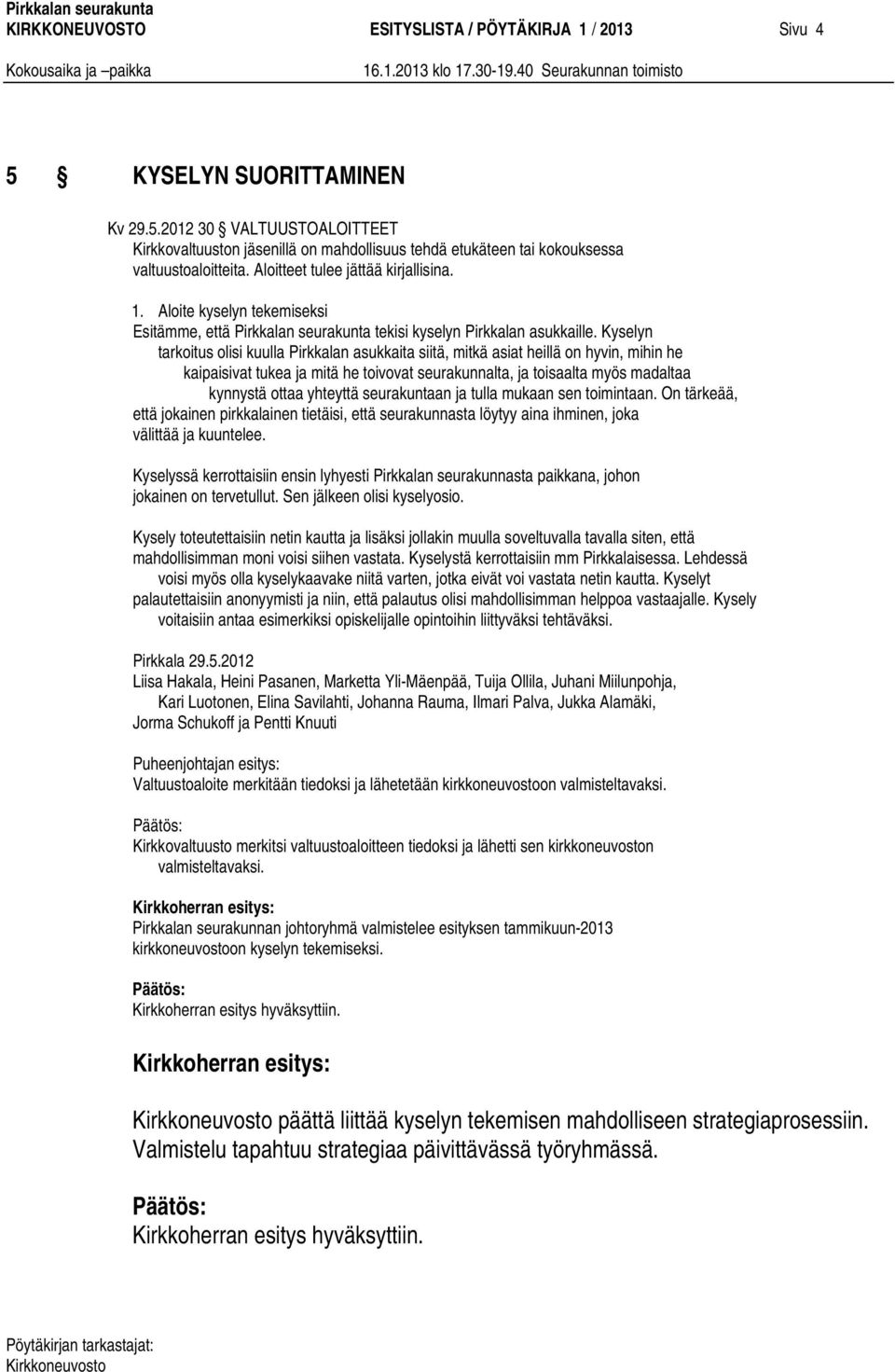 Kyselyn tarkoitus olisi kuulla Pirkkalan asukkaita siitä, mitkä asiat heillä on hyvin, mihin he kaipaisivat tukea ja mitä he toivovat seurakunnalta, ja toisaalta myös madaltaa kynnystä ottaa yhteyttä