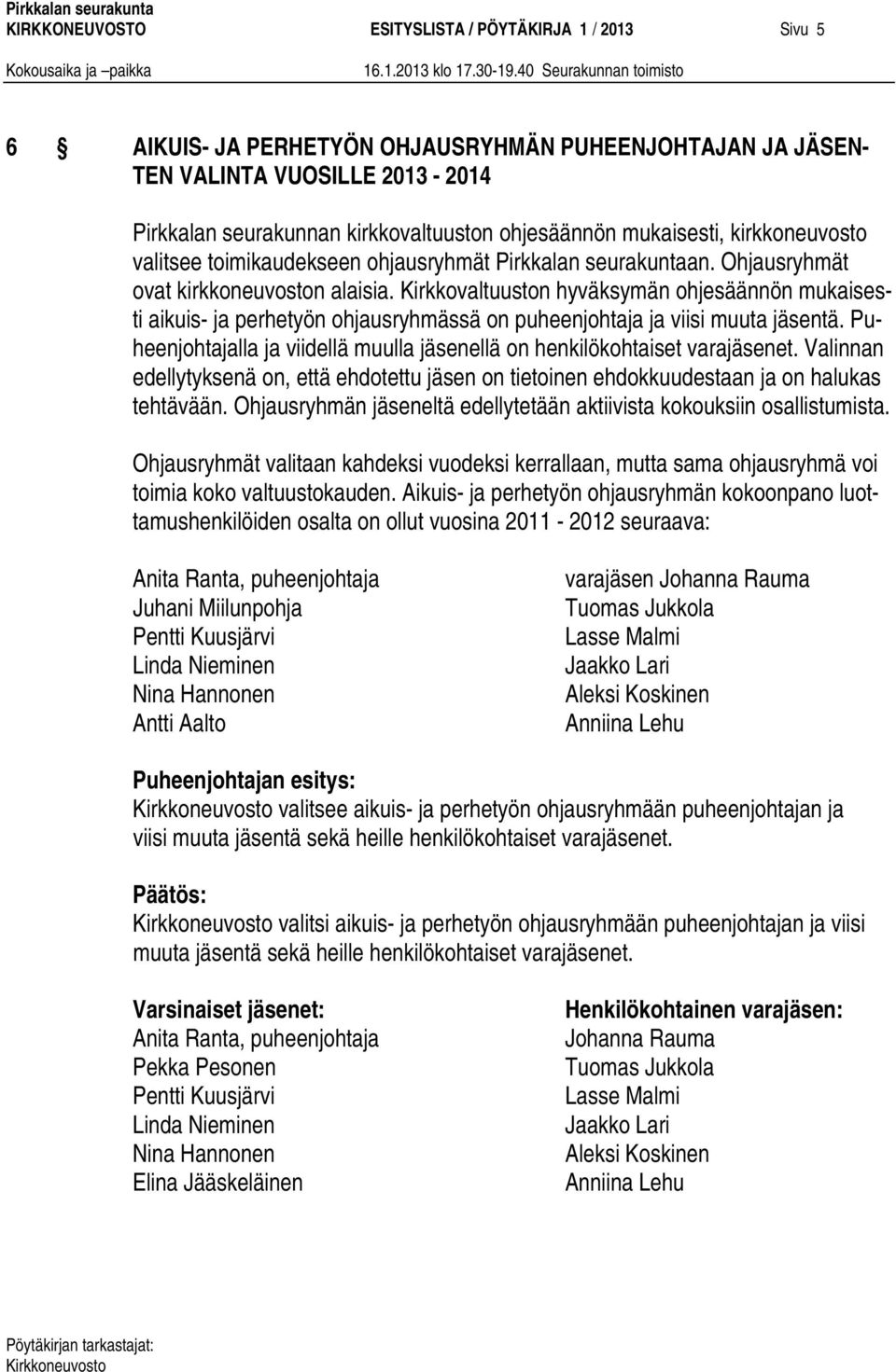 Kirkkovaltuuston hyväksymän ohjesäännön mukaisesti aikuis- ja perhetyön ohjausryhmässä on puheenjohtaja ja viisi muuta jäsentä.