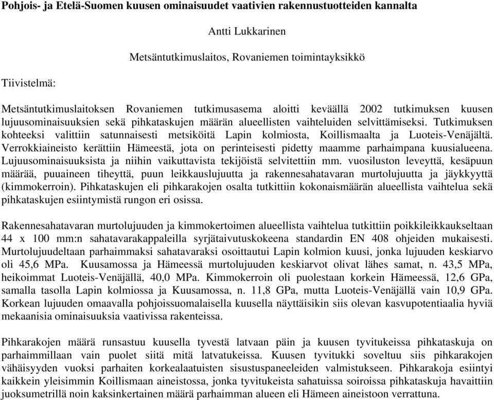 Tutkimuksen kohteeksi valittiin satunnaisesti metsiköitä Lapin kolmiosta, Koillismaalta ja Luoteis-Venäjältä.