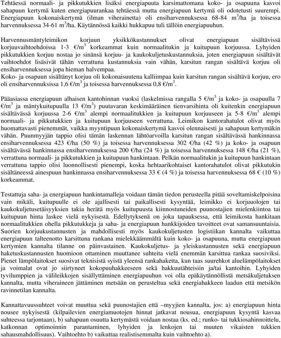 Harvennusmäntyleimikon korjuun yksikkökustannukset olivat energiapuun sisältävissä korjuuvaihtoehdoissa 1-3 /m 3 korkeammat kuin normaalitukin ja kuitupuun korjuussa.