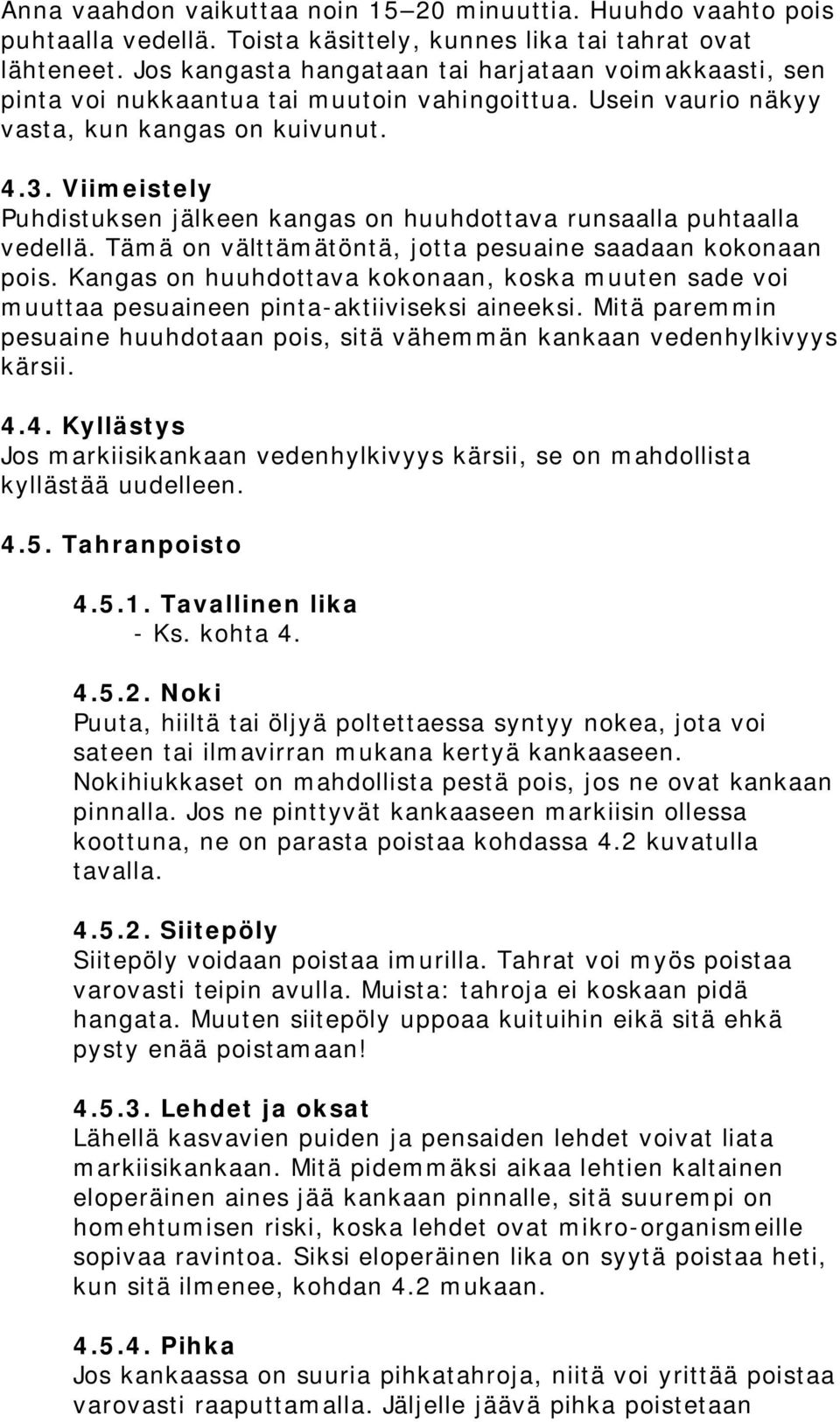 Viimeistely Puhdistuksen jälkeen kangas on huuhdottava runsaalla puhtaalla vedellä. Tämä on välttämätöntä, jotta pesuaine saadaan kokonaan pois.