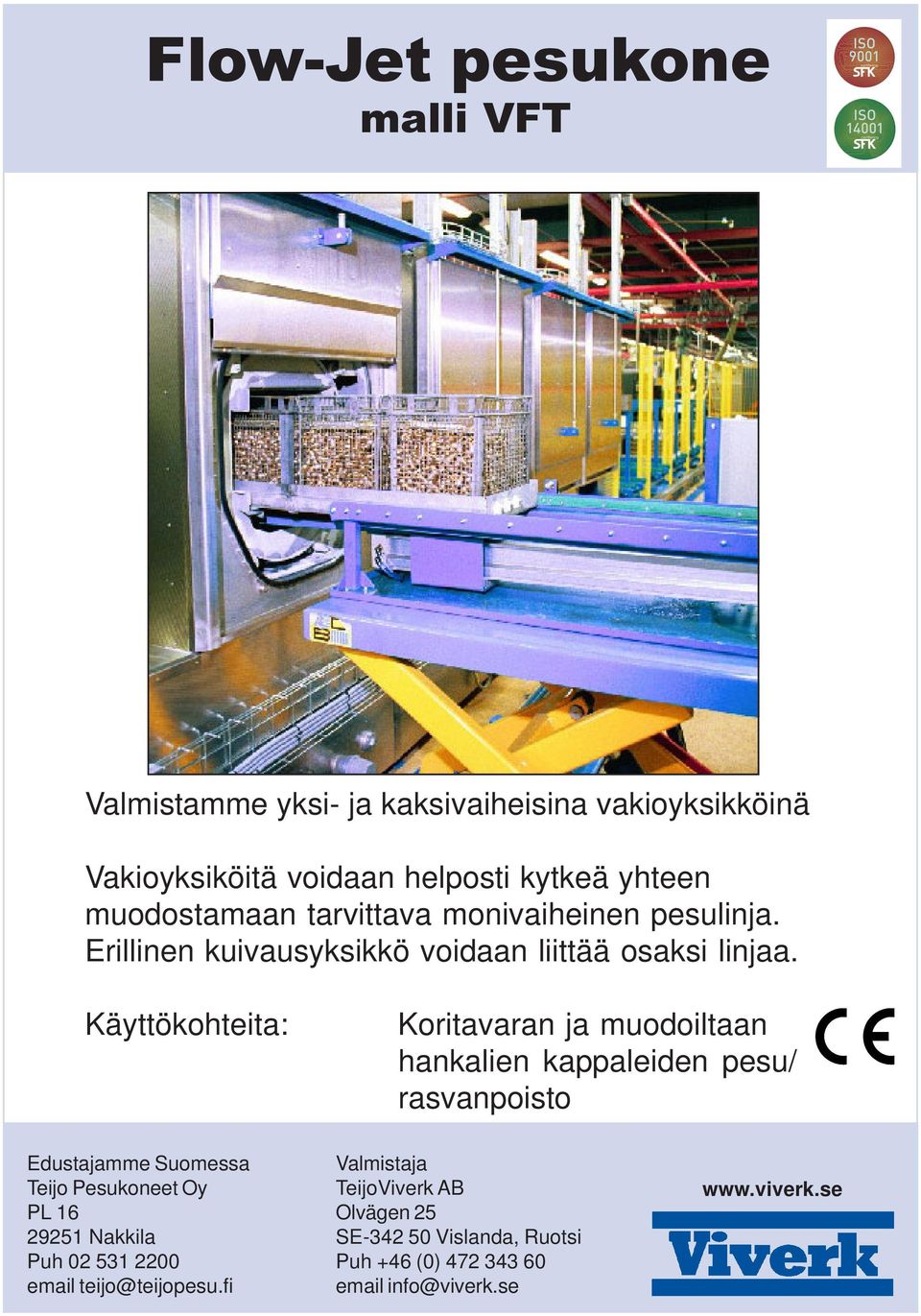 Käyttökohteita: Koritavaran ja muodoiltaan hankalien kappaleiden pesu/ rasvanpoisto Edustajamme Suomessa Teijo Pesukoneet Oy PL 16