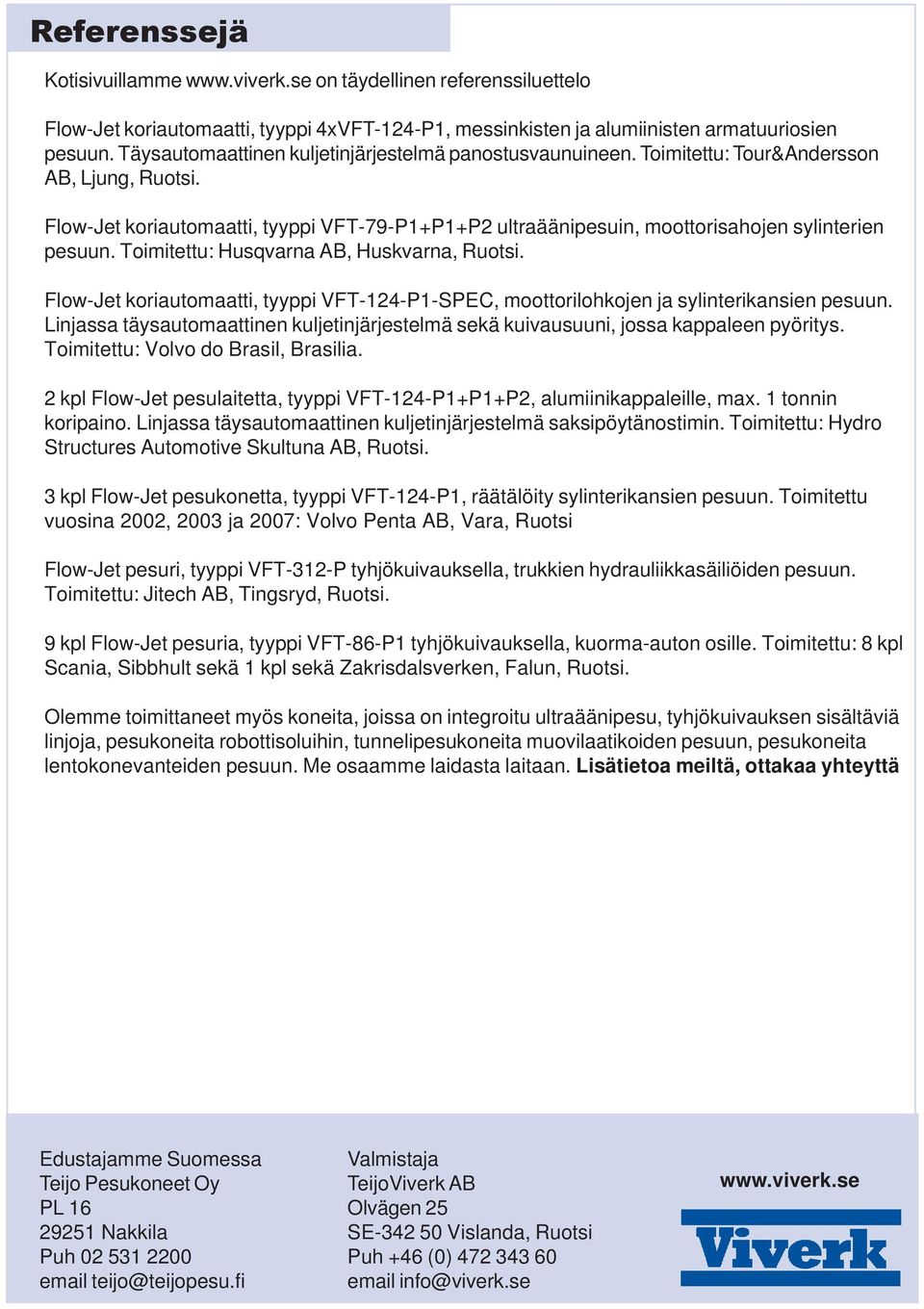 Flow-Jet koriautomaatti, tyyppi VFT-79-P1+P1+P2 ultraäänipesuin, moottorisahojen sylinterien pesuun. Toimitettu: Husqvarna AB, Huskvarna, Ruotsi.