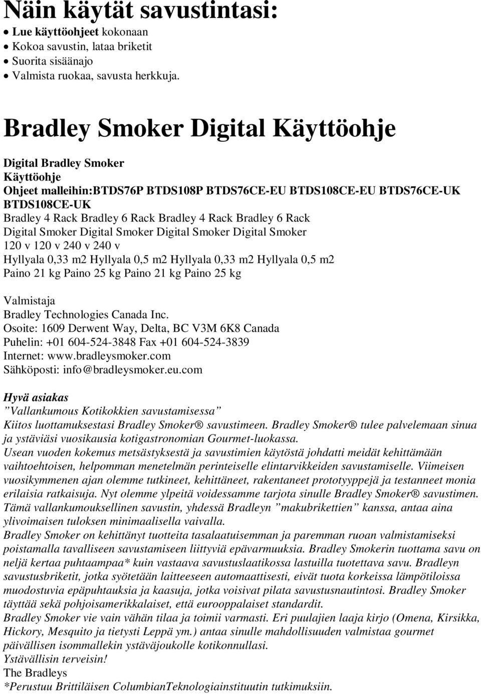 Bradley 6 Rack Digital Smoker Digital Smoker Digital Smoker Digital Smoker 120 v 120 v 240 v 240 v Hyllyala 0,33 m2 Hyllyala 0,5 m2 Hyllyala 0,33 m2 Hyllyala 0,5 m2 Paino 21 kg Paino 25 kg Paino 21