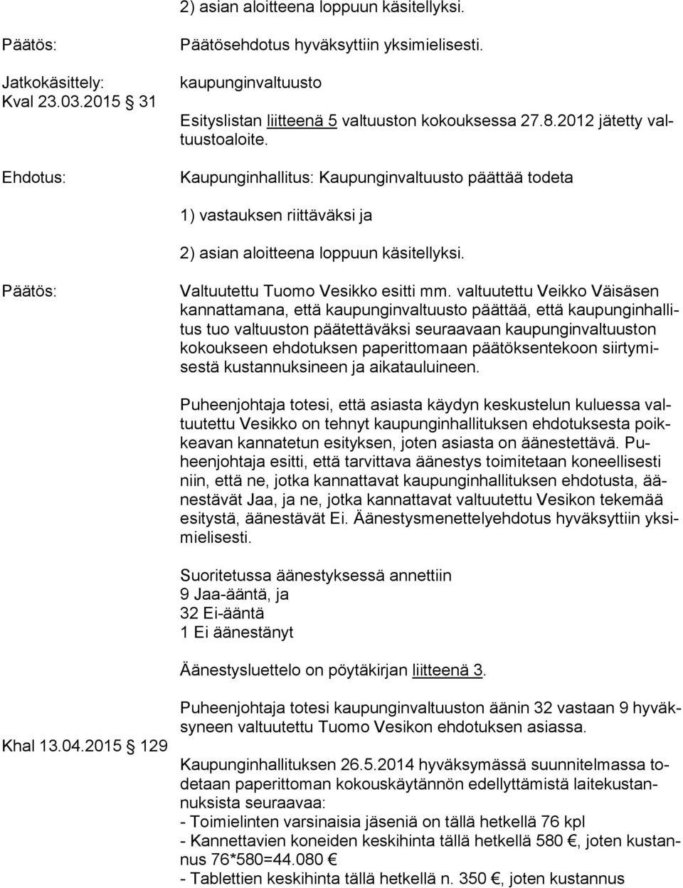 valtuutettu Veikko Väisäsen kan nat ta ma na, että kaupunginvaltuusto päättää, että kau pun gin hal litus tuo valtuuston pää tet tä väk si seuraavaan kaupunginvaltuuston ko kouk seen ehdotuksen pa pe