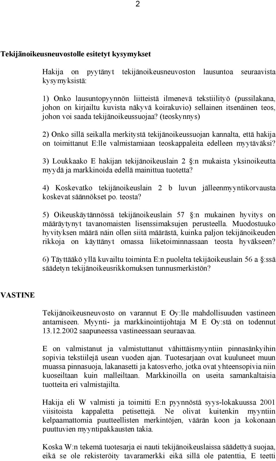 (teoskynnys) 2) Onko sillä seikalla merkitystä tekijänoikeussuojan kannalta, että hakija on toimittanut E:lle valmistamiaan teoskappaleita edelleen myytäväksi?