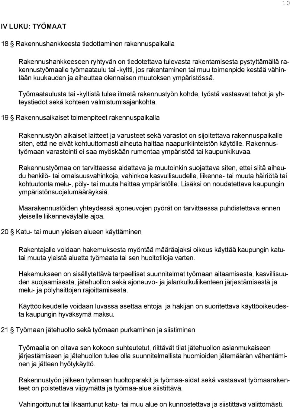 Työmaataulusta tai -kyltistä tulee ilmetä rakennustyön kohde, työstä vastaavat tahot ja yhteystiedot sekä kohteen valmistumisajankohta.