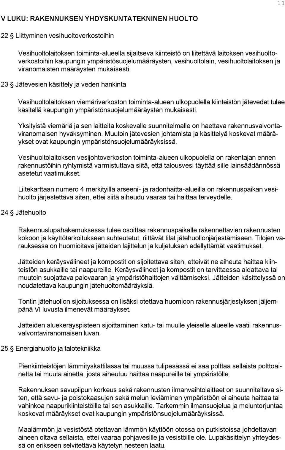 23 Jätevesien käsittely ja veden hankinta Vesihuoltolaitoksen viemäriverkoston toiminta-alueen ulkopuolella kiinteistön jätevedet tulee käsitellä kaupungin ympäristönsuojelumääräysten mukaisesti.