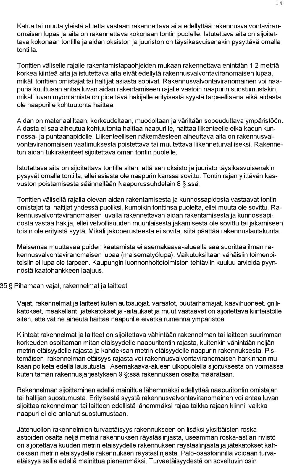 Tonttien väliselle rajalle rakentamistapaohjeiden mukaan rakennettava enintään 1,2 metriä korkea kiinteä aita ja istutettava aita eivät edellytä rakennusvalvontaviranomaisen lupaa, mikäli tonttien