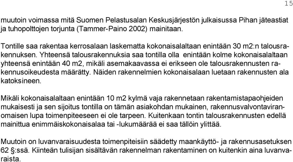 Yhteensä talousrakennuksia saa tontilla olla enintään kolme kokonaisalaltaan yhteensä enintään 40 m2, mikäli asemakaavassa ei erikseen ole talousrakennusten rakennusoikeudesta määrätty.