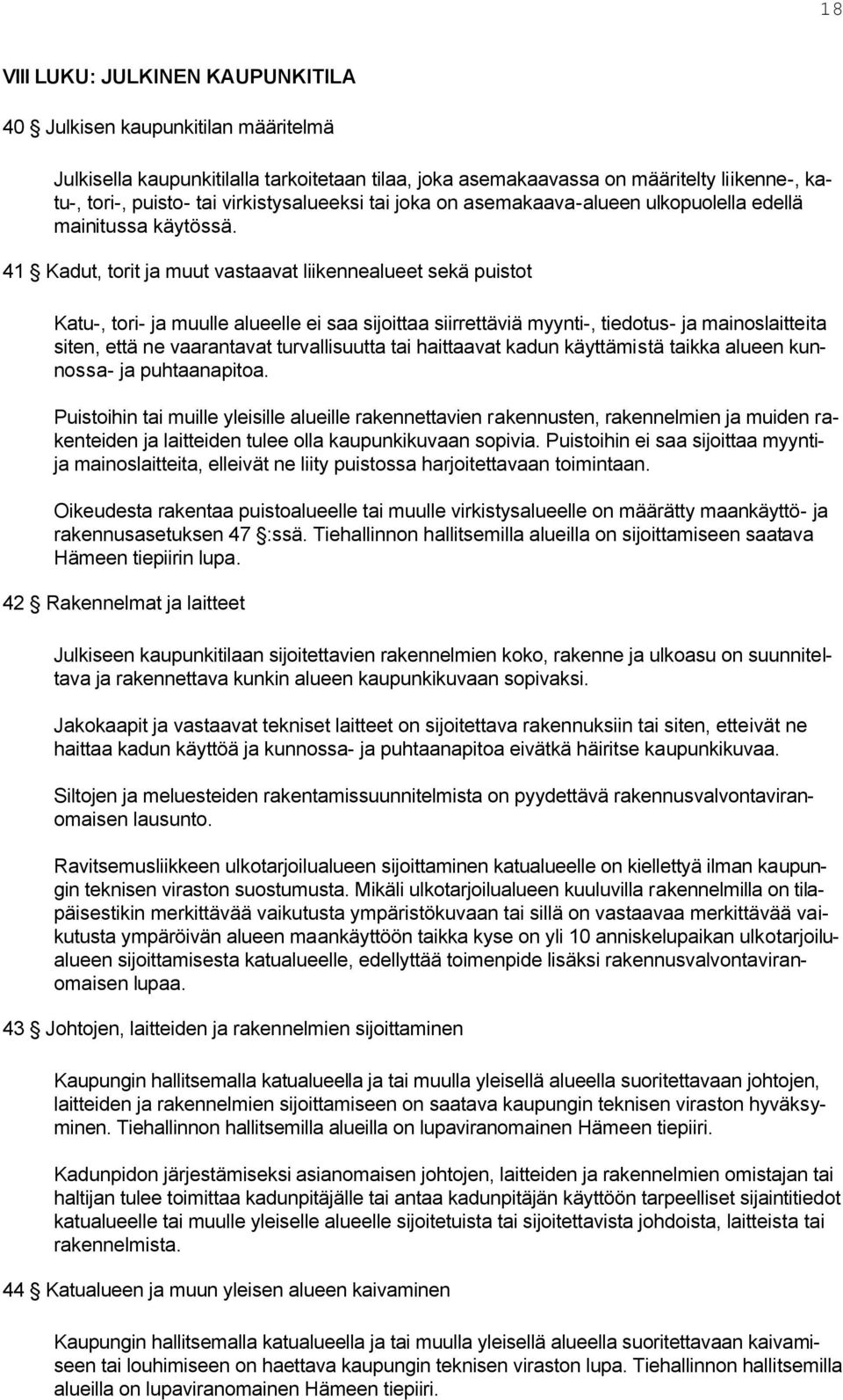 41 Kadut, torit ja muut vastaavat liikennealueet sekä puistot Katu-, tori- ja muulle alueelle ei saa sijoittaa siirrettäviä myynti-, tiedotus- ja mainoslaitteita siten, että ne vaarantavat