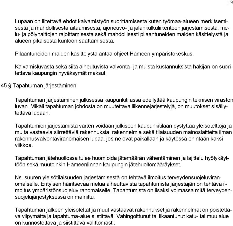 Kaivamisluvasta sekä siitä aiheutuvista valvonta- ja muista kustannuksista hakijan on suoritettava kaupungin hyväksymät maksut.
