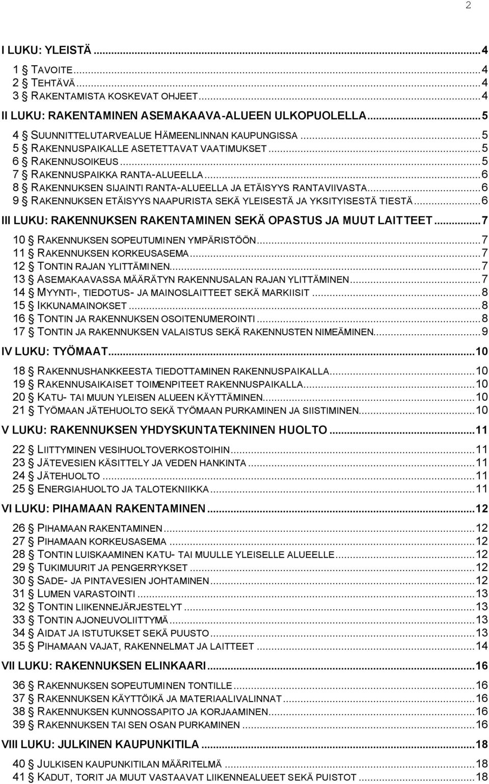 ..6 9 RAKENNUKSEN ETÄISYYS NAAPURISTA SEKÄ YLEISESTÄ JA YKSITYISESTÄ TIESTÄ...6 III LUKU: RAKENNUKSEN RAKENTAMINEN SEKÄ OPASTUS JA MUUT LAITTEET...7 10 RAKENNUKSEN SOPEUTUMINEN YMPÄRISTÖÖN.