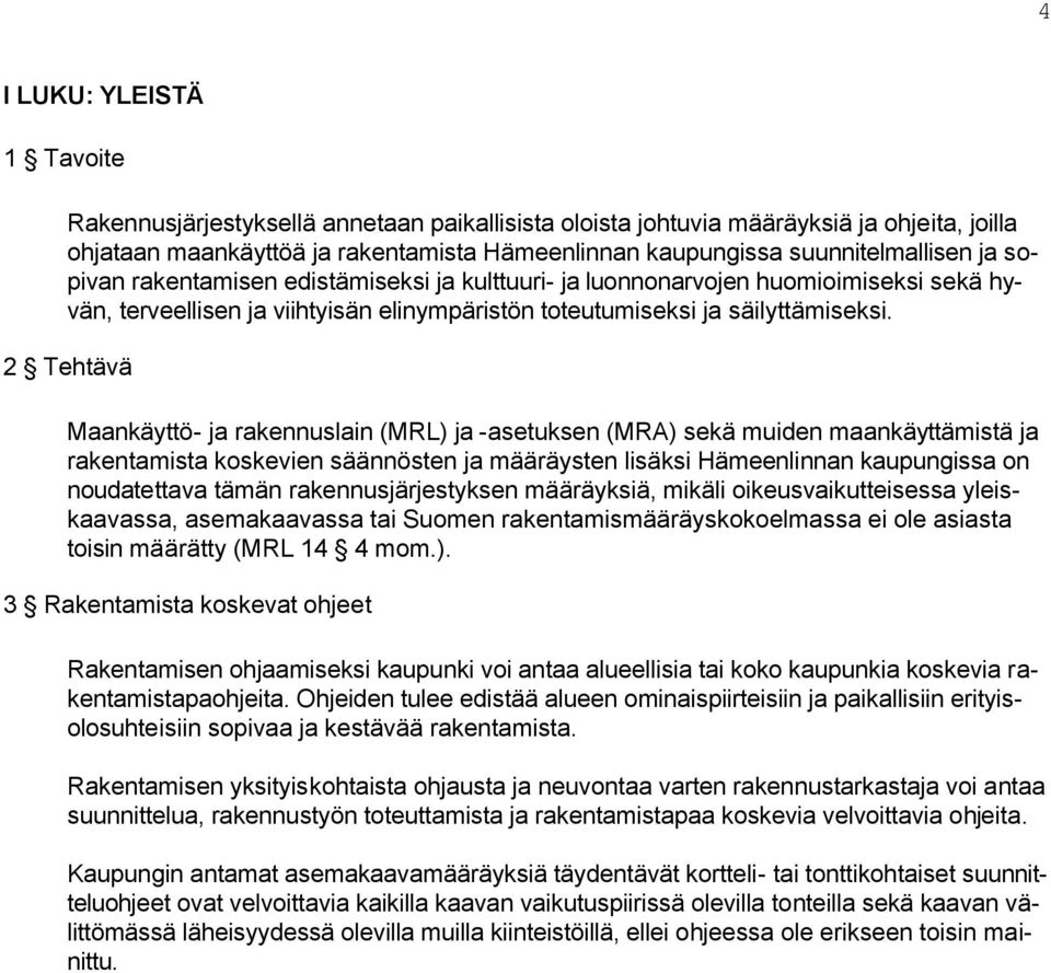 2 Tehtävä Maankäyttö- ja rakennuslain (MRL) ja -asetuksen (MRA) sekä muiden maankäyttämistä ja rakentamista koskevien säännösten ja määräysten lisäksi Hämeenlinnan kaupungissa on noudatettava tämän