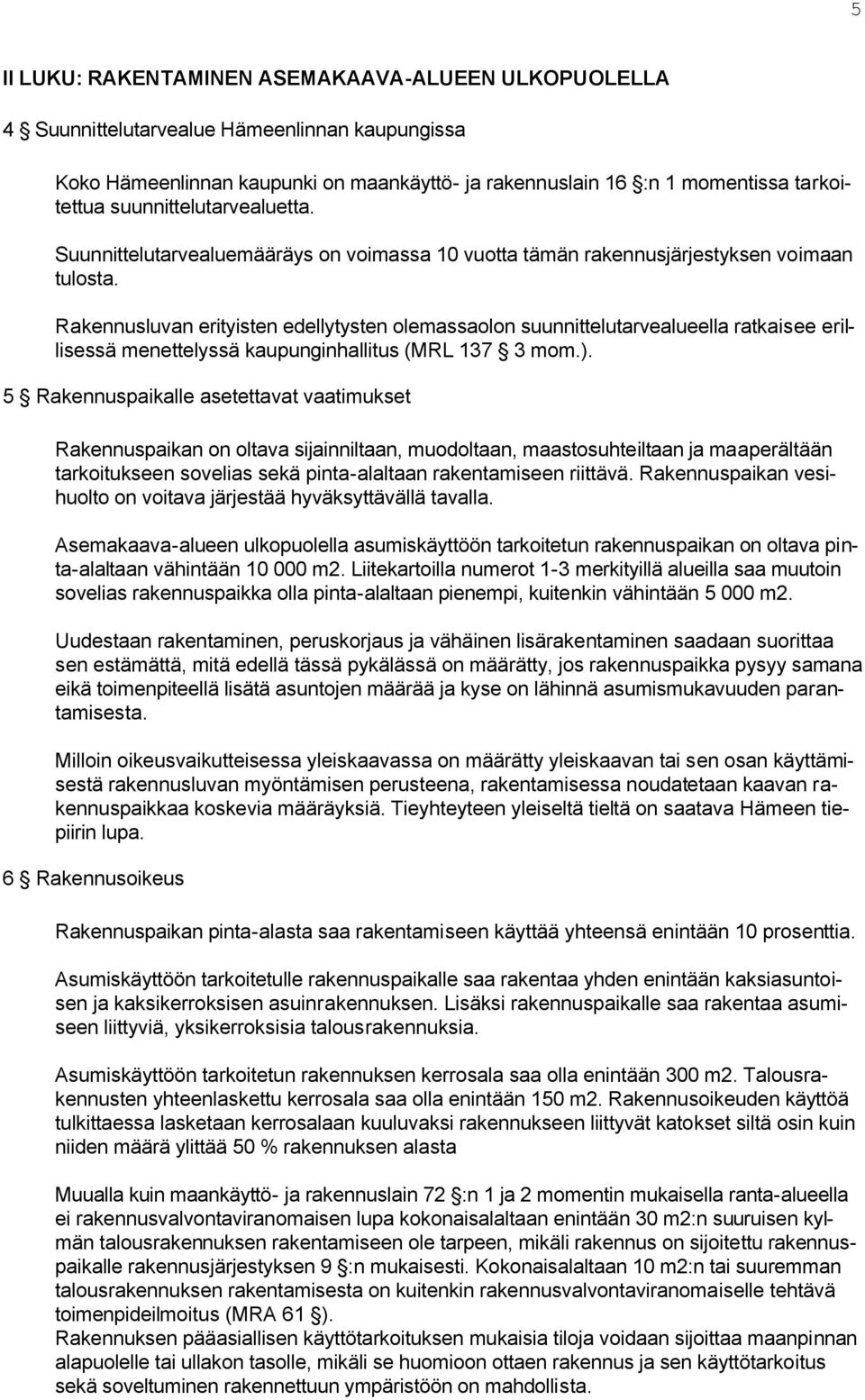 Rakennusluvan erityisten edellytysten olemassaolon suunnittelutarvealueella ratkaisee erillisessä menettelyssä kaupunginhallitus (MRL 137 3 mom.).
