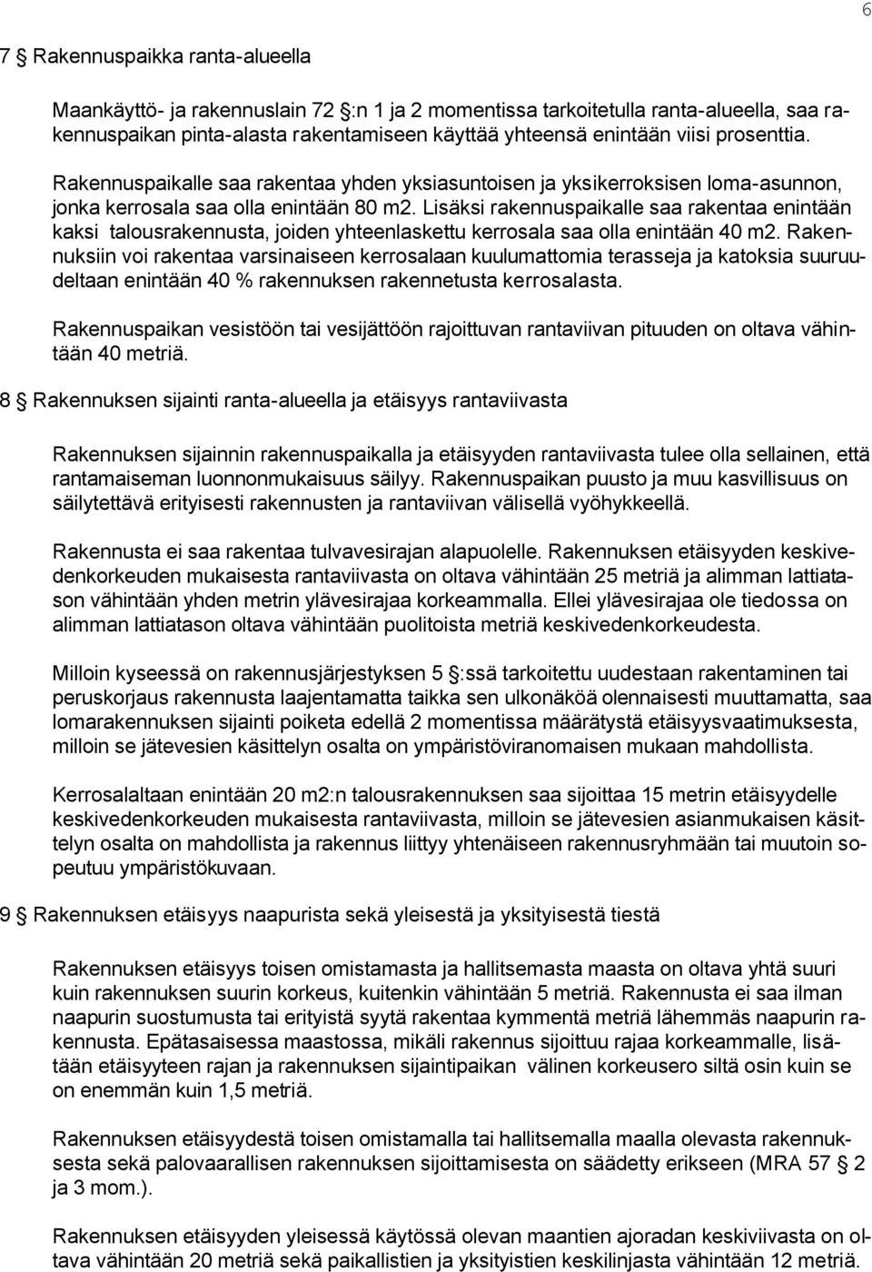 Lisäksi rakennuspaikalle saa rakentaa enintään kaksi talousrakennusta, joiden yhteenlaskettu kerrosala saa olla enintään 40 m2.