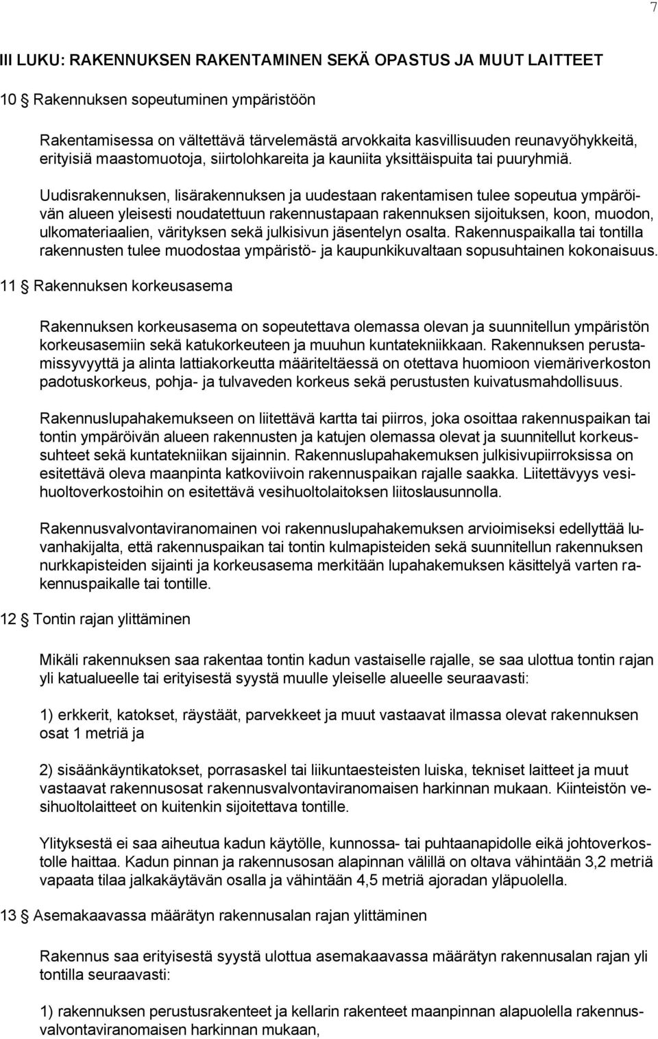 Uudisrakennuksen, lisärakennuksen ja uudestaan rakentamisen tulee sopeutua ympäröivän alueen yleisesti noudatettuun rakennustapaan rakennuksen sijoituksen, koon, muodon, ulkomateriaalien, värityksen