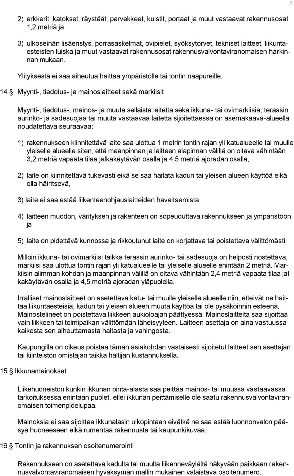 14 Myynti-, tiedotus- ja mainoslaitteet sekä markiisit Myynti-, tiedotus-, mainos- ja muuta sellaista laitetta sekä ikkuna- tai ovimarkiisia, terassin aurinko- ja sadesuojaa tai muuta vastaavaa