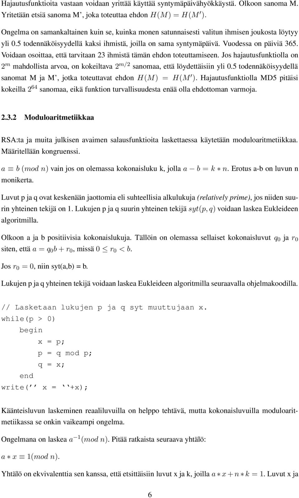 Voidaan osoittaa, että tarvitaan 23 ihmistä tämän ehdon toteuttamiseen. Jos hajautusfunktiolla on 2 m mahdollista arvoa, on kokeiltava 2 m/2 sanomaa, että löydettäisiin yli 0.