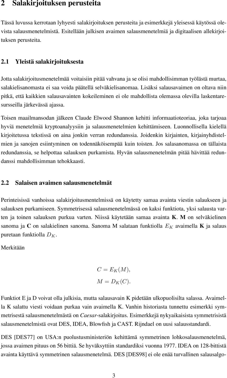 1 Yleistä salakirjoituksesta Jotta salakirjoitusmenetelmää voitaisiin pitää vahvana ja se olisi mahdollisimman työlästä murtaa, salakielisanomasta ei saa voida päätellä selväkielisanomaa.