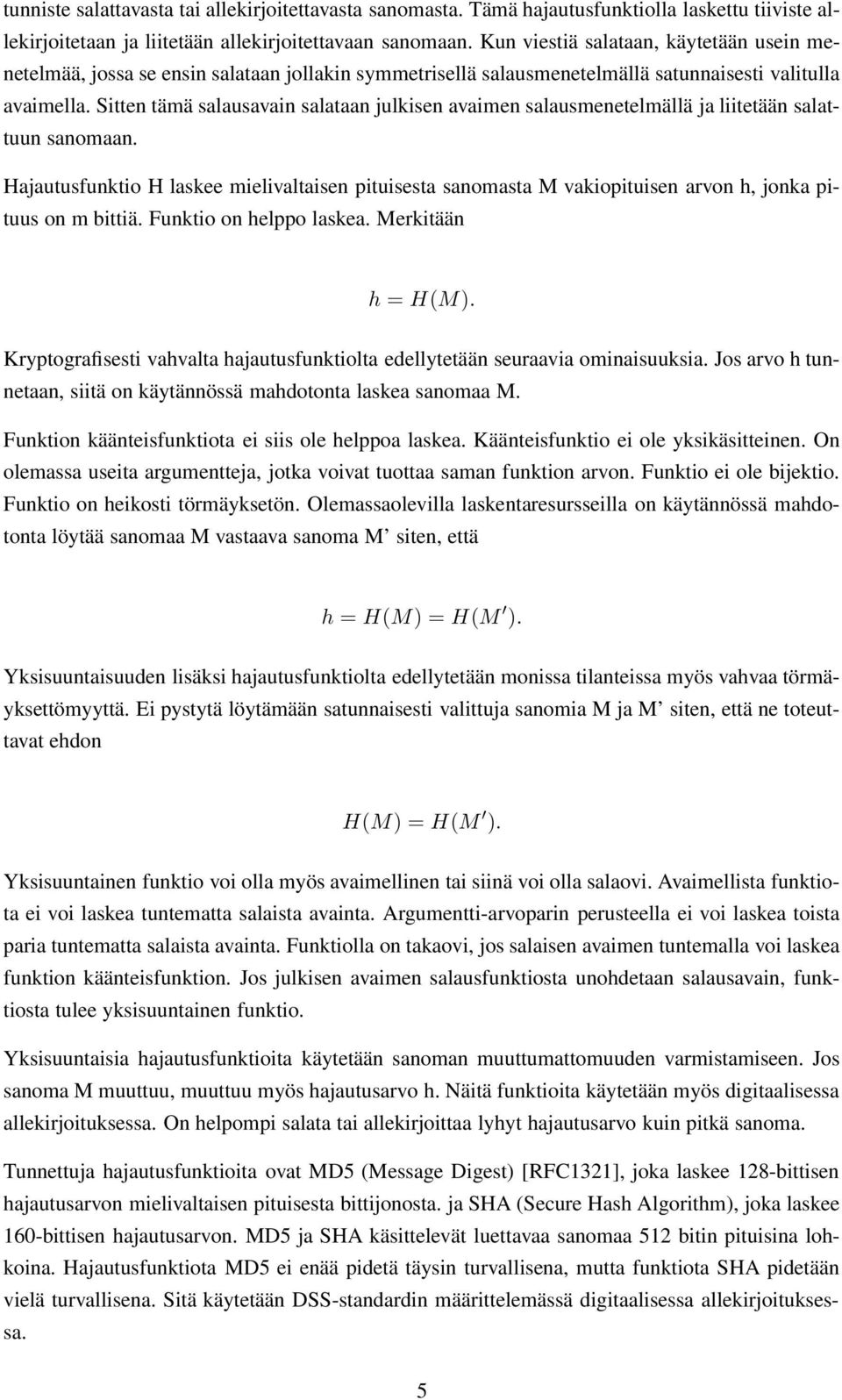 Sitten tämä salausavain salataan julkisen avaimen salausmenetelmällä ja liitetään salattuun sanomaan.