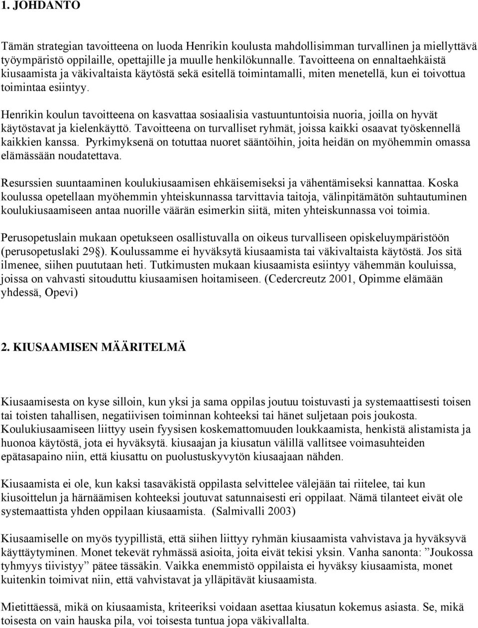 Henrikin koulun tavoitteena on kasvattaa sosiaalisia vastuuntuntoisia nuoria, joilla on hyvät käytöstavat ja kielenkäyttö.